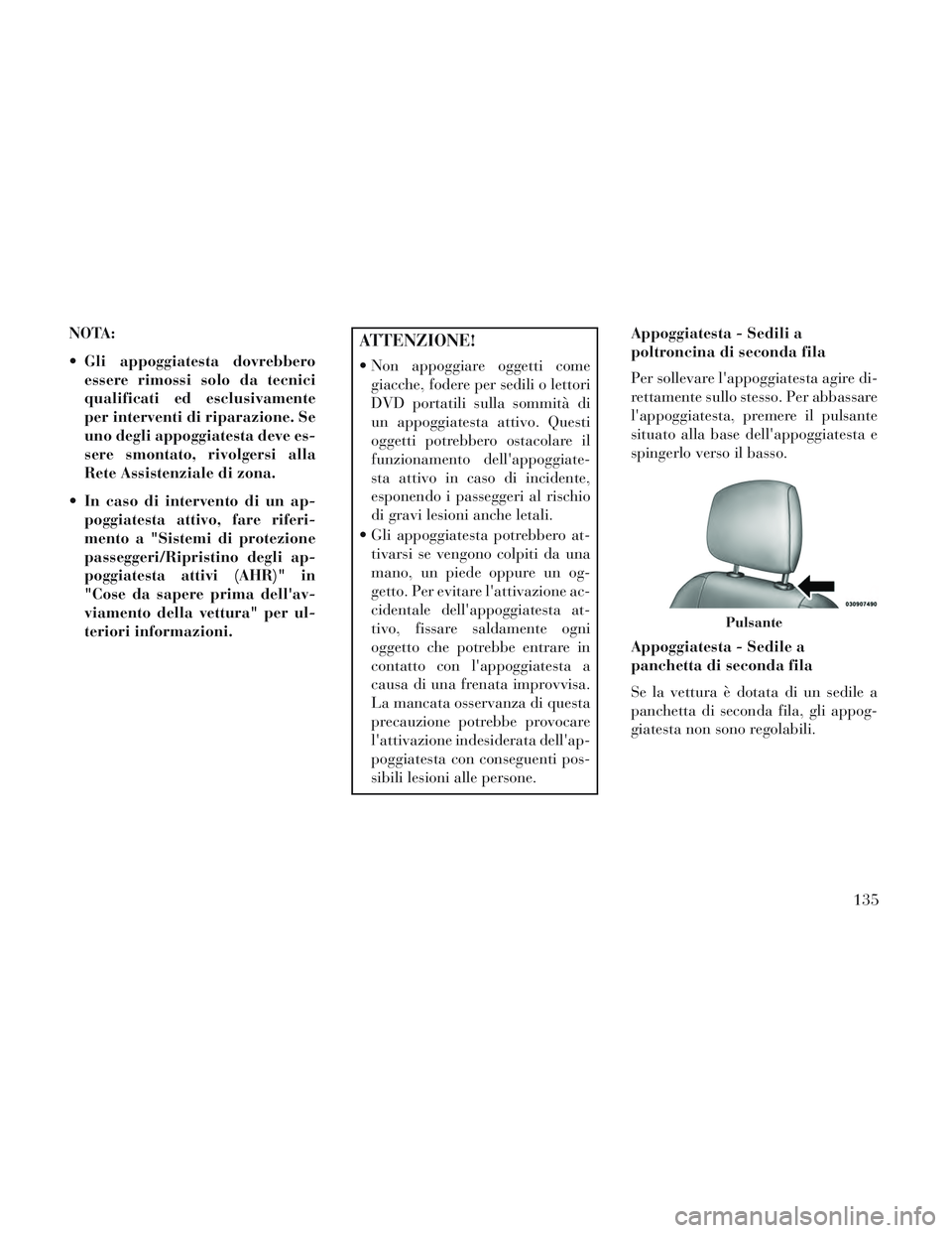 Lancia Voyager 2014 Libretto Uso Manutenzione (in Italian) NOTA:
Gli appoggiatesta dovrebberoessere rimossi solo da tecnici
qualificati ed esclusivamente
per interventi di riparazione. Se
uno degli appoggiatesta deve es-
sere smontato, rivolgersi alla
Rete A Lancia Voyager 2014 Libretto Uso Manutenzione (in Italian) NOTA:
Gli appoggiatesta dovrebberoessere rimossi solo da tecnici
qualificati ed esclusivamente
per interventi di riparazione. Se
uno degli appoggiatesta deve es-
sere smontato, rivolgersi alla
Rete A