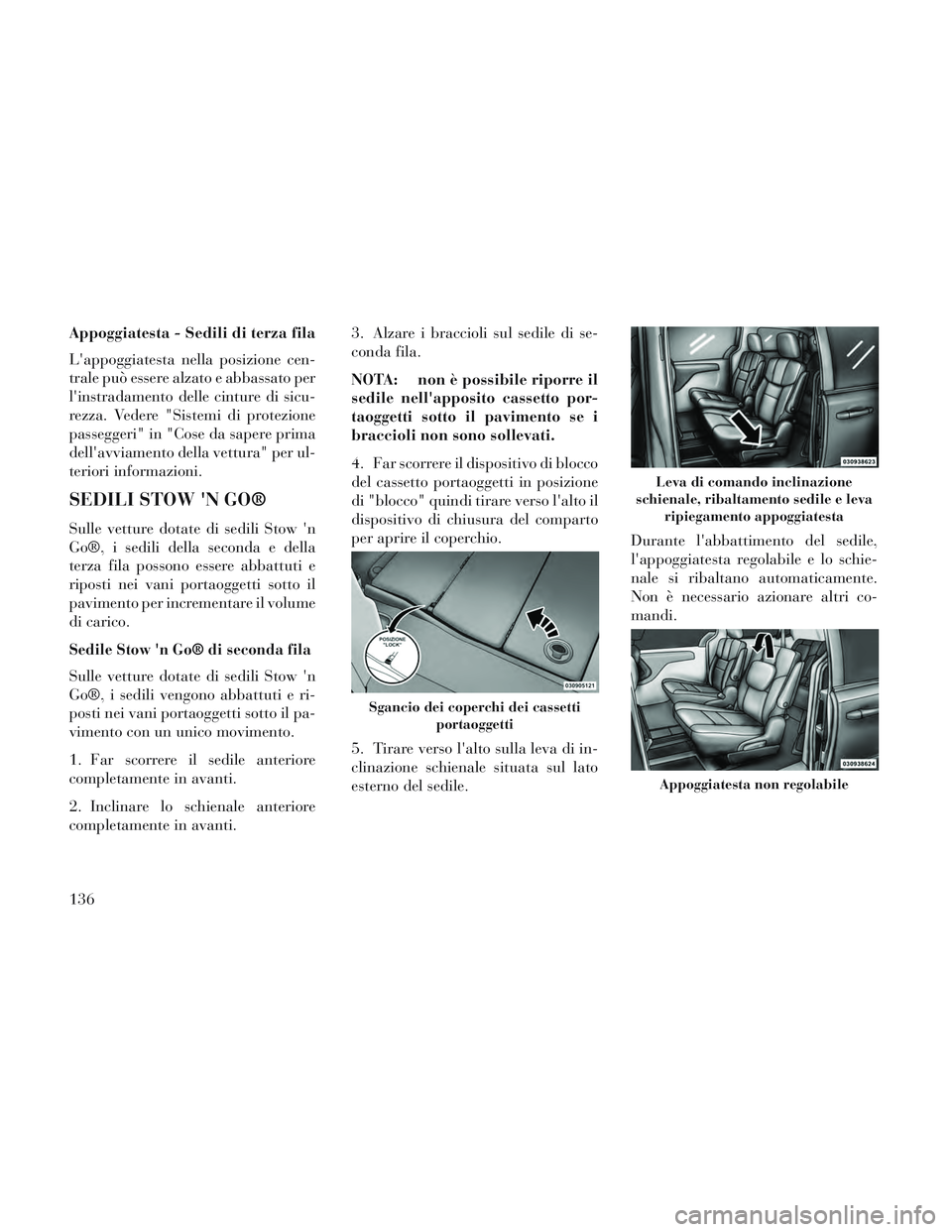 Lancia Voyager 2014 Libretto Uso Manutenzione (in Italian) Appoggiatesta - Sedili di terza fila
Lappoggiatesta nella posizione cen-
trale può essere alzato e abbassato per
linstradamento delle cinture di sicu-
rezza. Vedere "Sistemi di protezione
passegger Lancia Voyager 2014 Libretto Uso Manutenzione (in Italian) Appoggiatesta - Sedili di terza fila
Lappoggiatesta nella posizione cen-
trale può essere alzato e abbassato per
linstradamento delle cinture di sicu-
rezza. Vedere "Sistemi di protezione
passegger