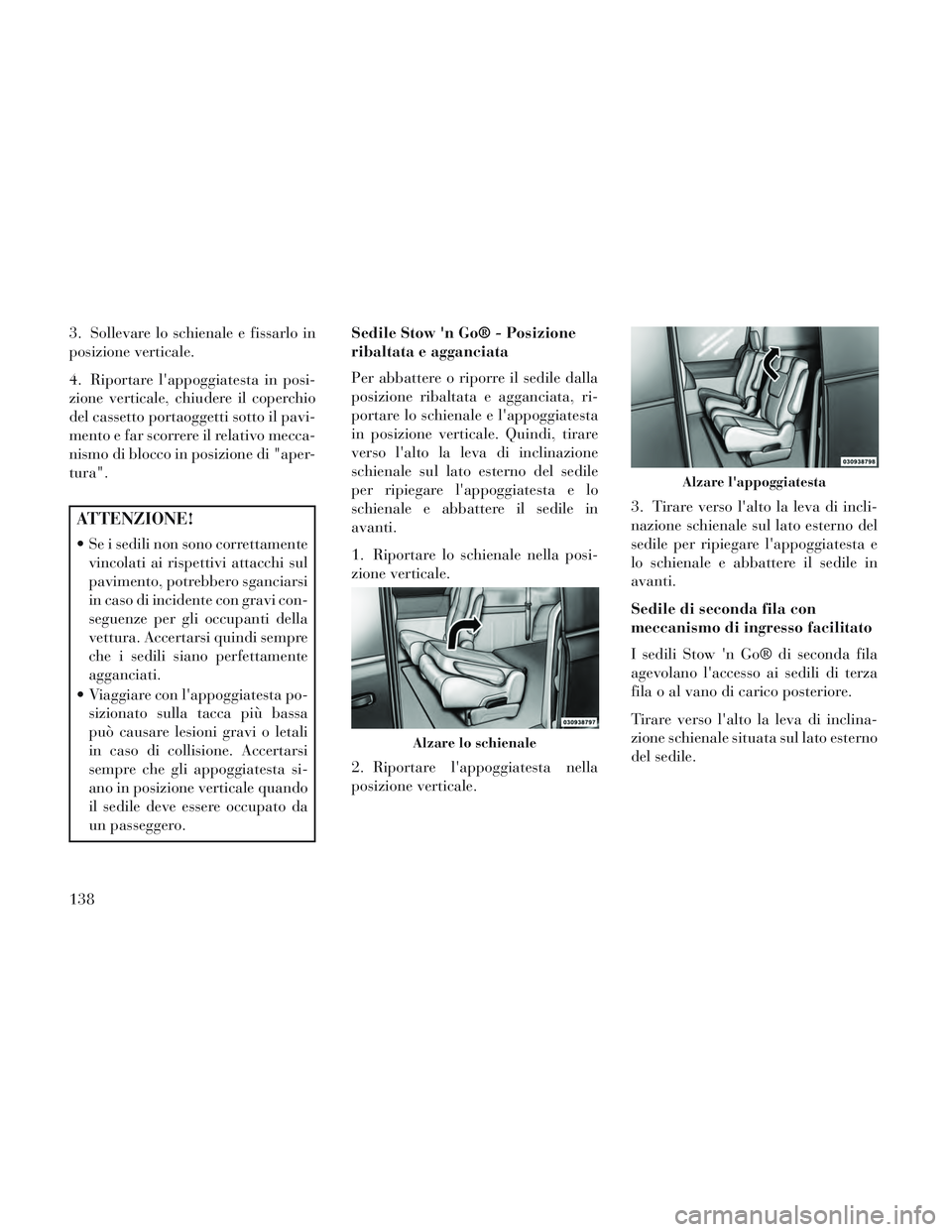 Lancia Voyager 2014 Libretto Uso Manutenzione (in Italian) 3. Sollevare lo schienale e fissarlo in
posizione verticale.
4. Riportare lappoggiatesta in posi-
zione verticale, chiudere il coperchio
del cassetto portaoggetti sotto il pavi-
mento e far scorrere Lancia Voyager 2014 Libretto Uso Manutenzione (in Italian) 3. Sollevare lo schienale e fissarlo in
posizione verticale.
4. Riportare lappoggiatesta in posi-
zione verticale, chiudere il coperchio
del cassetto portaoggetti sotto il pavi-
mento e far scorrere