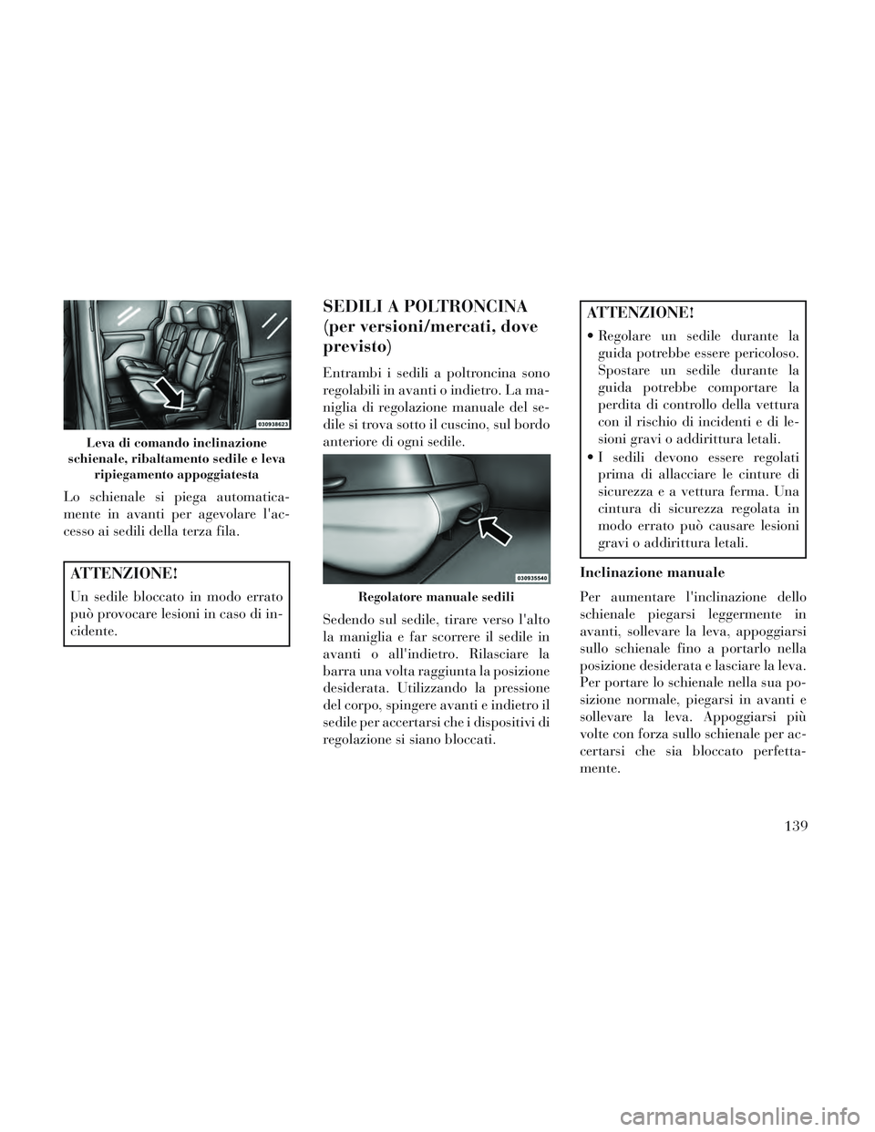 Lancia Voyager 2014 Libretto Uso Manutenzione (in Italian) Lo schienale si piega automatica-
mente in avanti per agevolare lac-
cesso ai sedili della terza fila.
ATTENZIONE!
Un sedile bloccato in modo errato
può provocare lesioni in caso di in-
cidente.
SED Lancia Voyager 2014 Libretto Uso Manutenzione (in Italian) Lo schienale si piega automatica-
mente in avanti per agevolare lac-
cesso ai sedili della terza fila.
ATTENZIONE!
Un sedile bloccato in modo errato
può provocare lesioni in caso di in-
cidente.
SED