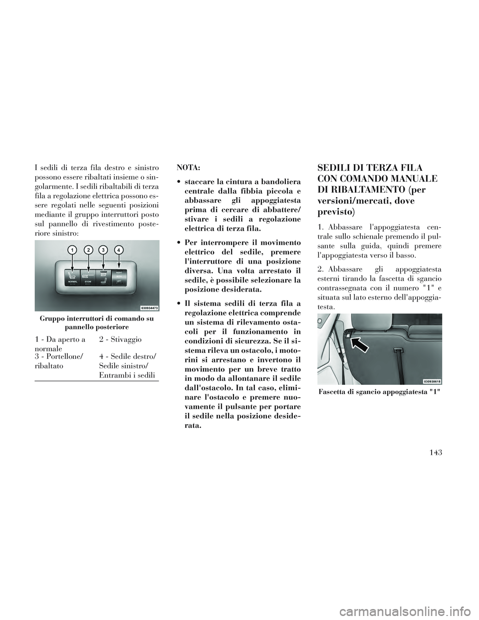 Lancia Voyager 2014 Libretto Uso Manutenzione (in Italian) I sedili di terza fila destro e sinistro
possono essere ribaltati insieme o sin-
golarmente. I sedili ribaltabili di terza
fila a regolazione elettrica possono es-
sere regolati nelle seguenti posizio Lancia Voyager 2014 Libretto Uso Manutenzione (in Italian) I sedili di terza fila destro e sinistro
possono essere ribaltati insieme o sin-
golarmente. I sedili ribaltabili di terza
fila a regolazione elettrica possono es-
sere regolati nelle seguenti posizio