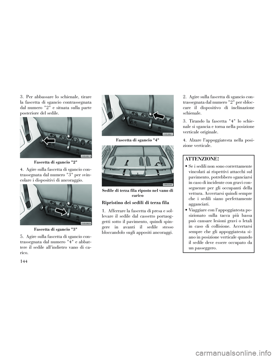 Lancia Voyager 2014 Libretto Uso Manutenzione (in Italian) 3. Per abbassare lo schienale, tirare
la fascetta di sgancio contrassegnata
dal numero "2" e situata sulla parte
posteriore del sedile.
4. Agire sulla fascetta di sgancio con-
trassegnata dal numero " Lancia Voyager 2014 Libretto Uso Manutenzione (in Italian) 3. Per abbassare lo schienale, tirare
la fascetta di sgancio contrassegnata
dal numero "2" e situata sulla parte
posteriore del sedile.
4. Agire sulla fascetta di sgancio con-
trassegnata dal numero "