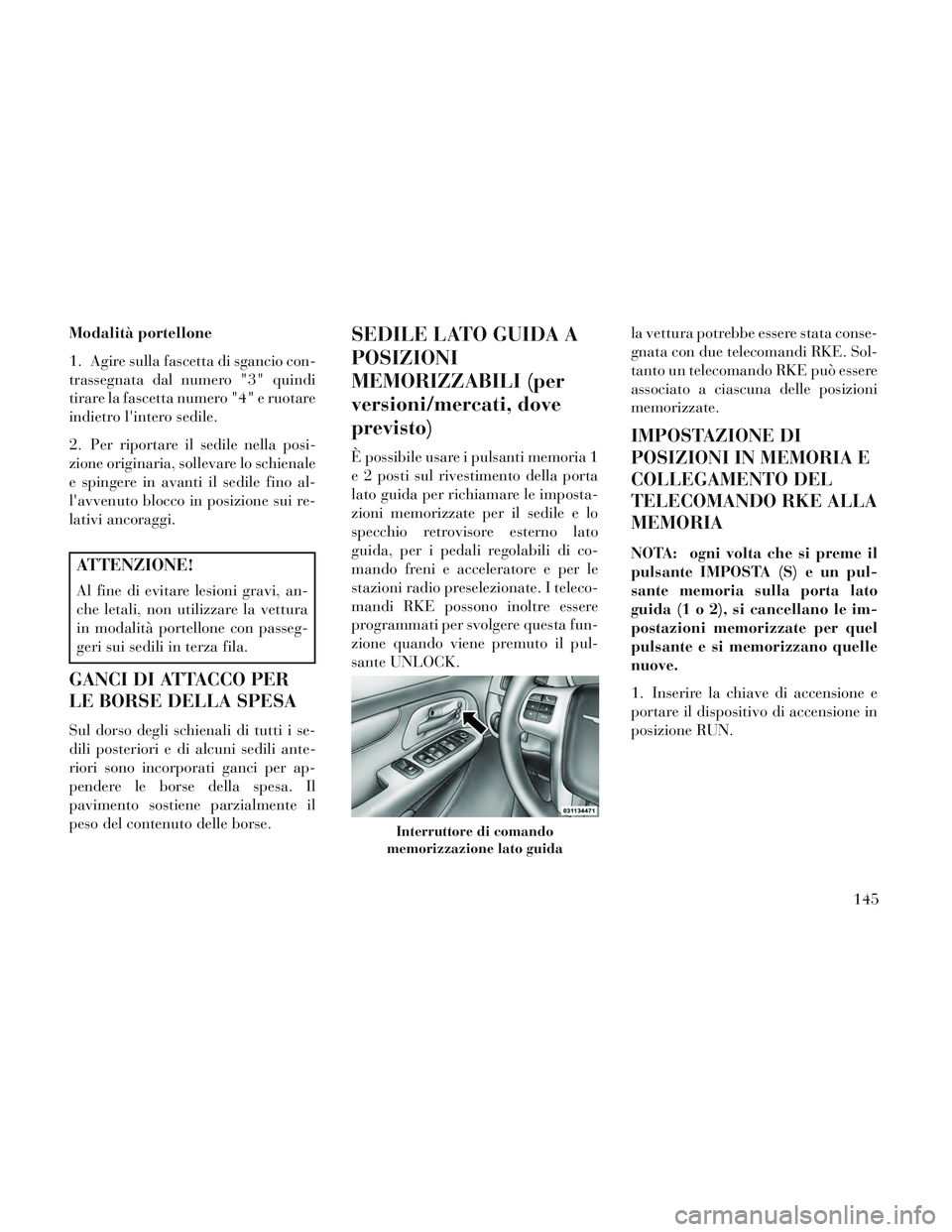 Lancia Voyager 2014 Libretto Uso Manutenzione (in Italian) Modalità portellone
1. Agire sulla fascetta di sgancio con-
trassegnata dal numero "3" quindi
tirare la fascetta numero "4" e ruotare
indietro lintero sedile.
2. Per riportare il sedile nella posi-
Lancia Voyager 2014 Libretto Uso Manutenzione (in Italian) Modalità portellone
1. Agire sulla fascetta di sgancio con-
trassegnata dal numero "3" quindi
tirare la fascetta numero "4" e ruotare
indietro lintero sedile.
2. Per riportare il sedile nella posi-