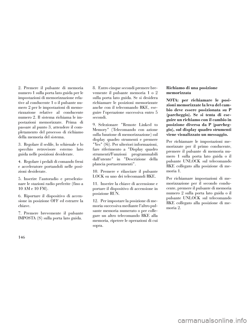 Lancia Voyager 2014 Libretto Uso Manutenzione (in Italian) 2. Premere il pulsante di memoria
numero 1 sulla porta lato guida per le
impostazioni di memorizzazione rela-
tive al conducente1oilpulsante nu-
mero 2 per le impostazioni di memo-
rizzazione relative Lancia Voyager 2014 Libretto Uso Manutenzione (in Italian) 2. Premere il pulsante di memoria
numero 1 sulla porta lato guida per le
impostazioni di memorizzazione rela-
tive al conducente1oilpulsante nu-
mero 2 per le impostazioni di memo-
rizzazione relative