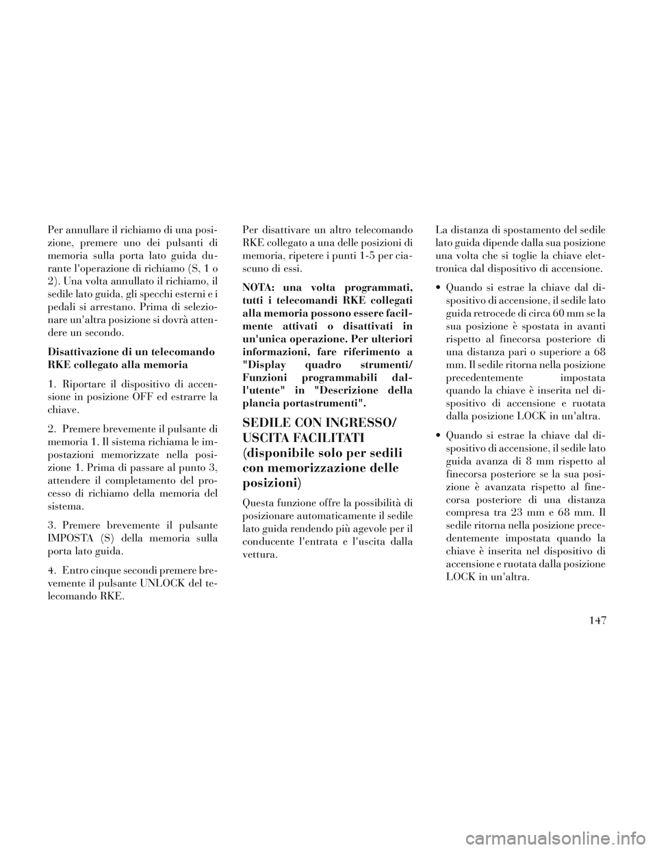 Lancia Voyager 2014 Libretto Uso Manutenzione (in Italian) Per annullare il richiamo di una posi-
zione, premere uno dei pulsanti di
memoria sulla porta lato guida du-
rante loperazione di richiamo (S, 1 o
2). Una volta annullato il richiamo, il
sedile lato Lancia Voyager 2014 Libretto Uso Manutenzione (in Italian) Per annullare il richiamo di una posi-
zione, premere uno dei pulsanti di
memoria sulla porta lato guida du-
rante loperazione di richiamo (S, 1 o
2). Una volta annullato il richiamo, il
sedile lato