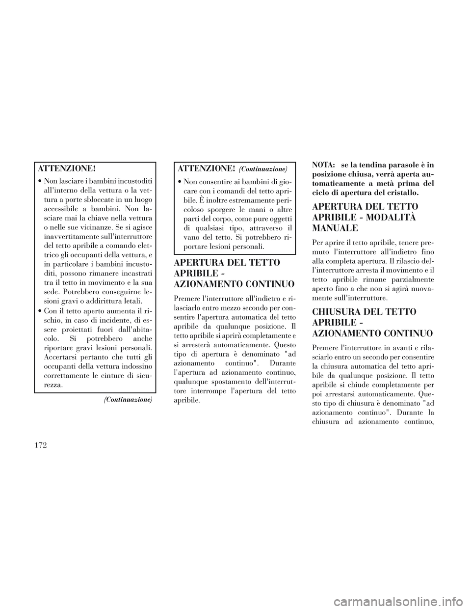 Lancia Voyager 2014 Libretto Uso Manutenzione (in Italian) ATTENZIONE!
Non lasciare i bambini incustoditiallinterno della vettura o la vet-
tura a porte sbloccate in un luogo
accessibile a bambini. Non la-
sciare mai la chiave nella vettura
o nelle sue vici Lancia Voyager 2014 Libretto Uso Manutenzione (in Italian) ATTENZIONE!
Non lasciare i bambini incustoditiallinterno della vettura o la vet-
tura a porte sbloccate in un luogo
accessibile a bambini. Non la-
sciare mai la chiave nella vettura
o nelle sue vici