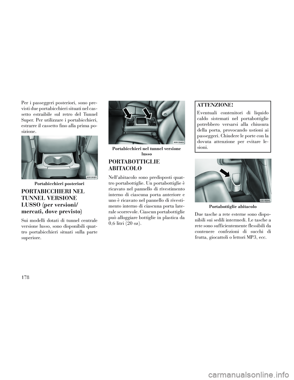 Lancia Voyager 2014 Libretto Uso Manutenzione (in Italian) Per i passeggeri posteriori, sono pre-
visti due portabicchieri situati nel cas-
setto estraibile sul retro del Tunnel
Super. Per utilizzare i portabicchieri,
estrarre il cassetto fino alla prima po-
Lancia Voyager 2014 Libretto Uso Manutenzione (in Italian) Per i passeggeri posteriori, sono pre-
visti due portabicchieri situati nel cas-
setto estraibile sul retro del Tunnel
Super. Per utilizzare i portabicchieri,
estrarre il cassetto fino alla prima po-