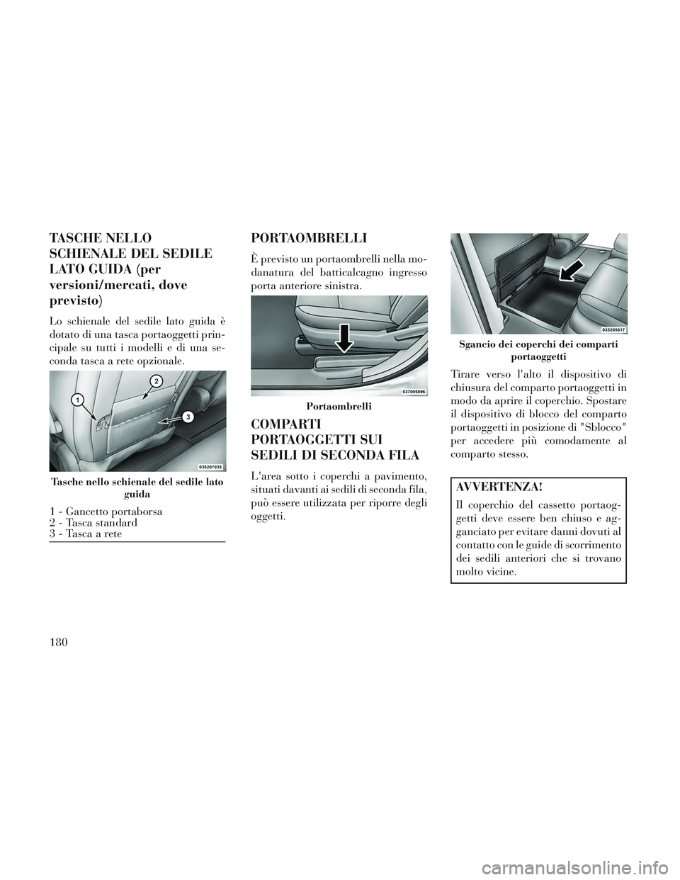 Lancia Voyager 2014 Libretto Uso Manutenzione (in Italian) TASCHE NELLO
SCHIENALE DEL SEDILE
LATO GUIDA (per
versioni/mercati, dove
previsto)
Lo schienale del sedile lato guida è
dotato di una tasca portaoggetti prin-
cipale su tutti i modelli e di una se-
c Lancia Voyager 2014 Libretto Uso Manutenzione (in Italian) TASCHE NELLO
SCHIENALE DEL SEDILE
LATO GUIDA (per
versioni/mercati, dove
previsto)
Lo schienale del sedile lato guida è
dotato di una tasca portaoggetti prin-
cipale su tutti i modelli e di una se-
c