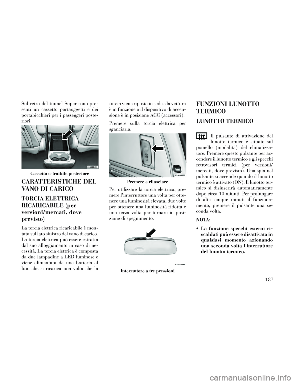 Lancia Voyager 2014 Libretto Uso Manutenzione (in Italian) Sul retro del tunnel Super sono pre-
senti un cassetto portaoggetti e dei
portabicchieri per i passeggeri poste-
riori.
CARATTERISTICHE DEL
VANO DI CARICO
TORCIA ELETTRICA
RICARICABILE (per
versioni/m Lancia Voyager 2014 Libretto Uso Manutenzione (in Italian) Sul retro del tunnel Super sono pre-
senti un cassetto portaoggetti e dei
portabicchieri per i passeggeri poste-
riori.
CARATTERISTICHE DEL
VANO DI CARICO
TORCIA ELETTRICA
RICARICABILE (per
versioni/m