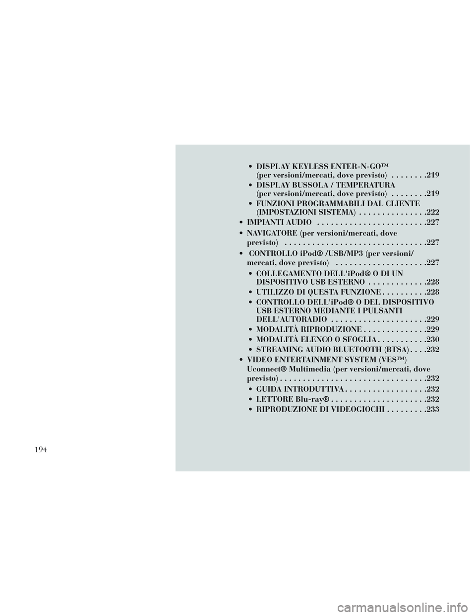 Lancia Voyager 2014 Libretto Uso Manutenzione (in Italian) DISPLAY KEYLESS ENTER-N-GO™(per versioni/mercati, dove previsto) ........219
DISPLAY BUSSOLA / TEMPERATURA (per versioni/mercati, dove previsto) ........219
FUNZIONI PROGRAMMABILI DAL CLIENTE (IM Lancia Voyager 2014 Libretto Uso Manutenzione (in Italian) DISPLAY KEYLESS ENTER-N-GO™(per versioni/mercati, dove previsto) ........219
DISPLAY BUSSOLA / TEMPERATURA (per versioni/mercati, dove previsto) ........219
FUNZIONI PROGRAMMABILI DAL CLIENTE (IM