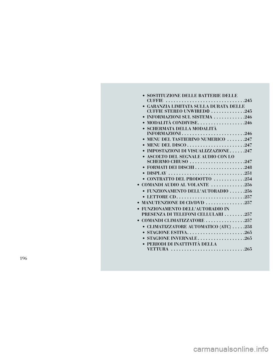 Lancia Voyager 2014 Libretto Uso Manutenzione (in Italian) SOSTITUZIONE DELLE BATTERIE DELLECUFFIE ............................. .245
GARANZIA LIMITATA SULLA DURATA DELLE CUFFIE STEREO UNWIRED® .............245
INFORMAZIONI SUL SISTEMA ............246
MO Lancia Voyager 2014 Libretto Uso Manutenzione (in Italian) SOSTITUZIONE DELLE BATTERIE DELLECUFFIE ............................. .245
GARANZIA LIMITATA SULLA DURATA DELLE CUFFIE STEREO UNWIRED® .............245
INFORMAZIONI SUL SISTEMA ............246
MO