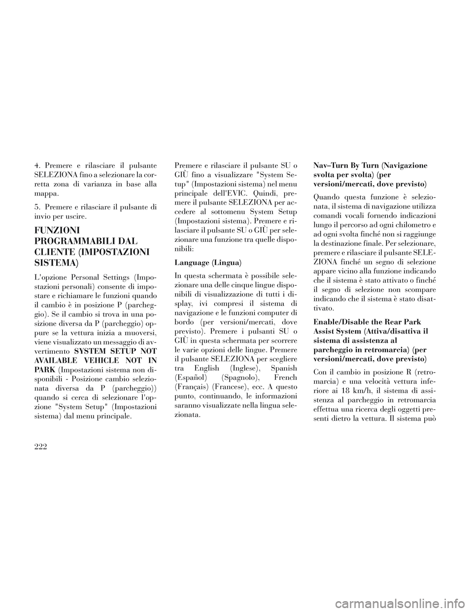 Lancia Voyager 2014 Libretto Uso Manutenzione (in Italian) 4. Premere e rilasciare il pulsante
SELEZIONA fino a selezionare la cor-
retta zona di varianza in base alla
mappa.
5. Premere e rilasciare il pulsante di
invio per uscire.
FUNZIONI
PROGRAMMABILI DAL
Lancia Voyager 2014 Libretto Uso Manutenzione (in Italian) 4. Premere e rilasciare il pulsante
SELEZIONA fino a selezionare la cor-
retta zona di varianza in base alla
mappa.
5. Premere e rilasciare il pulsante di
invio per uscire.
FUNZIONI
PROGRAMMABILI DAL