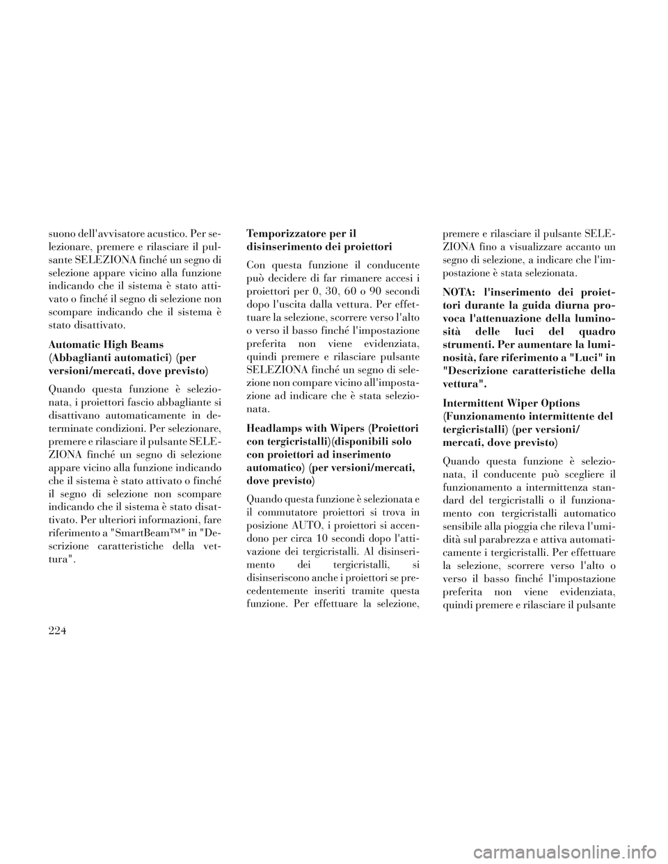 Lancia Voyager 2014 Libretto Uso Manutenzione (in Italian) suono dellavvisatore acustico. Per se-
lezionare, premere e rilasciare il pul-
sante SELEZIONA finché un segno di
selezione appare vicino alla funzione
indicando che il sistema è stato atti-
vato o Lancia Voyager 2014 Libretto Uso Manutenzione (in Italian) suono dellavvisatore acustico. Per se-
lezionare, premere e rilasciare il pul-
sante SELEZIONA finché un segno di
selezione appare vicino alla funzione
indicando che il sistema è stato atti-
vato o