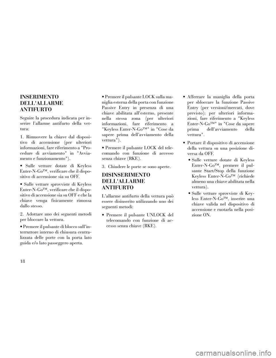 Lancia Voyager 2014 Libretto Uso Manutenzione (in Italian) INSERIMENTO
DELLALLARME
ANTIFURTO
Seguire la procedura indicata per in-
serire lallarme antifurto della vet-
tura:
1. Rimuovere la chiave dal disposi-
tivo di accensione (per ulteriori
informazioni, Lancia Voyager 2014 Libretto Uso Manutenzione (in Italian) INSERIMENTO
DELLALLARME
ANTIFURTO
Seguire la procedura indicata per in-
serire lallarme antifurto della vet-
tura:
1. Rimuovere la chiave dal disposi-
tivo di accensione (per ulteriori
informazioni,