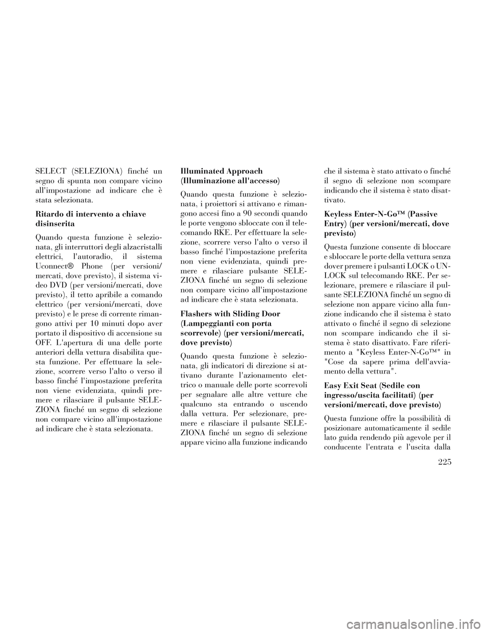 Lancia Voyager 2014 Libretto Uso Manutenzione (in Italian) SELECT (SELEZIONA) finché un
segno di spunta non compare vicino
allimpostazione ad indicare che è
stata selezionata.
Ritardo di intervento a chiave
disinserita
Quando questa funzione è selezio-
na Lancia Voyager 2014 Libretto Uso Manutenzione (in Italian) SELECT (SELEZIONA) finché un
segno di spunta non compare vicino
allimpostazione ad indicare che è
stata selezionata.
Ritardo di intervento a chiave
disinserita
Quando questa funzione è selezio-
na