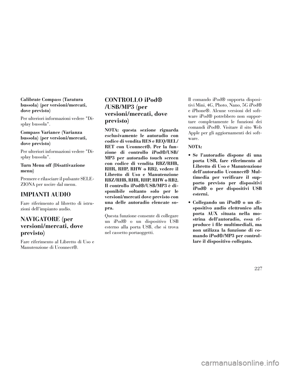 Lancia Voyager 2014 Libretto Uso Manutenzione (in Italian) Calibrate Compass (Taratura
bussola) (per versioni/mercati,
dove previsto)
Per ulteriori informazioni vedere "Di-
splay bussola".
Compass Variance (Varianza
bussola) (per versioni/mercati,
dove previs Lancia Voyager 2014 Libretto Uso Manutenzione (in Italian) Calibrate Compass (Taratura
bussola) (per versioni/mercati,
dove previsto)
Per ulteriori informazioni vedere "Di-
splay bussola".
Compass Variance (Varianza
bussola) (per versioni/mercati,
dove previs