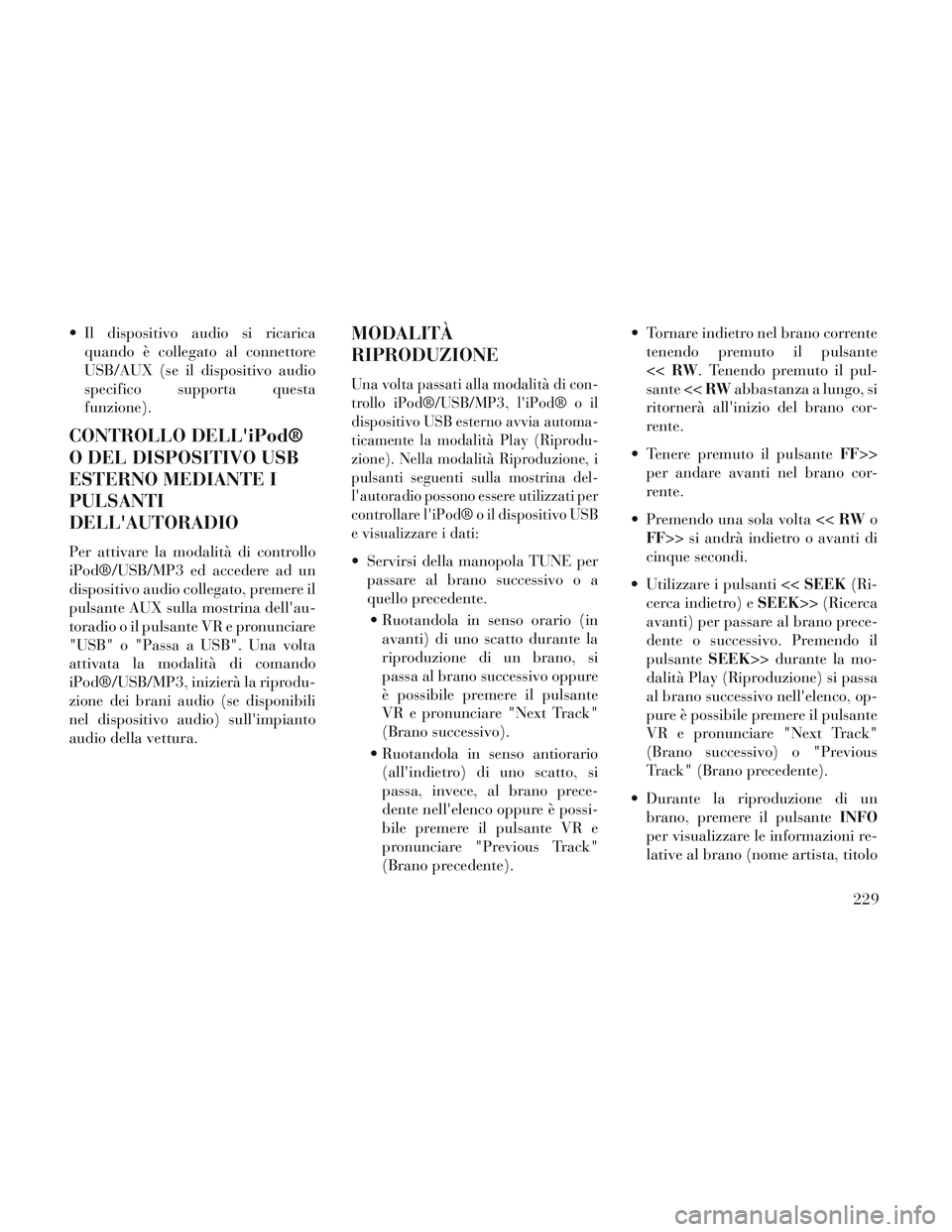 Lancia Voyager 2014 Libretto Uso Manutenzione (in Italian) Il dispositivo audio si ricaricaquando è collegato al connettore
USB/AUX (se il dispositivo audio
specifico supporta questa
funzione).
CONTROLLO DELLiPod®
O DEL DISPOSITIVO USB
ESTERNO MEDIANTE I
Lancia Voyager 2014 Libretto Uso Manutenzione (in Italian) Il dispositivo audio si ricaricaquando è collegato al connettore
USB/AUX (se il dispositivo audio
specifico supporta questa
funzione).
CONTROLLO DELLiPod®
O DEL DISPOSITIVO USB
ESTERNO MEDIANTE I