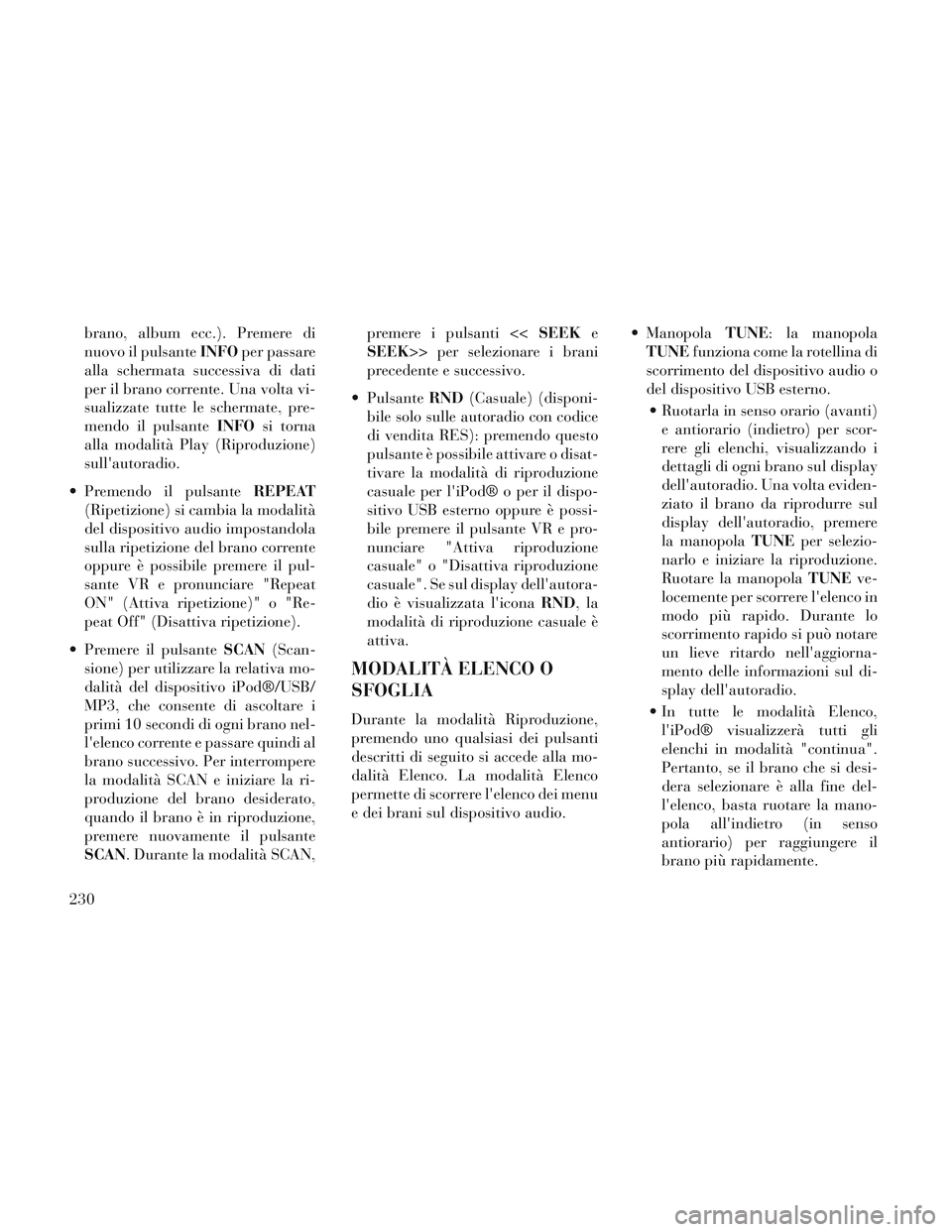 Lancia Voyager 2014 Libretto Uso Manutenzione (in Italian) brano, album ecc.). Premere di
nuovo il pulsanteINFOper passare
alla schermata successiva di dati
per il brano corrente. Una volta vi-
sualizzate tutte le schermate, pre-
mendo il pulsante INFOsi torn Lancia Voyager 2014 Libretto Uso Manutenzione (in Italian) brano, album ecc.). Premere di
nuovo il pulsanteINFOper passare
alla schermata successiva di dati
per il brano corrente. Una volta vi-
sualizzate tutte le schermate, pre-
mendo il pulsante INFOsi torn