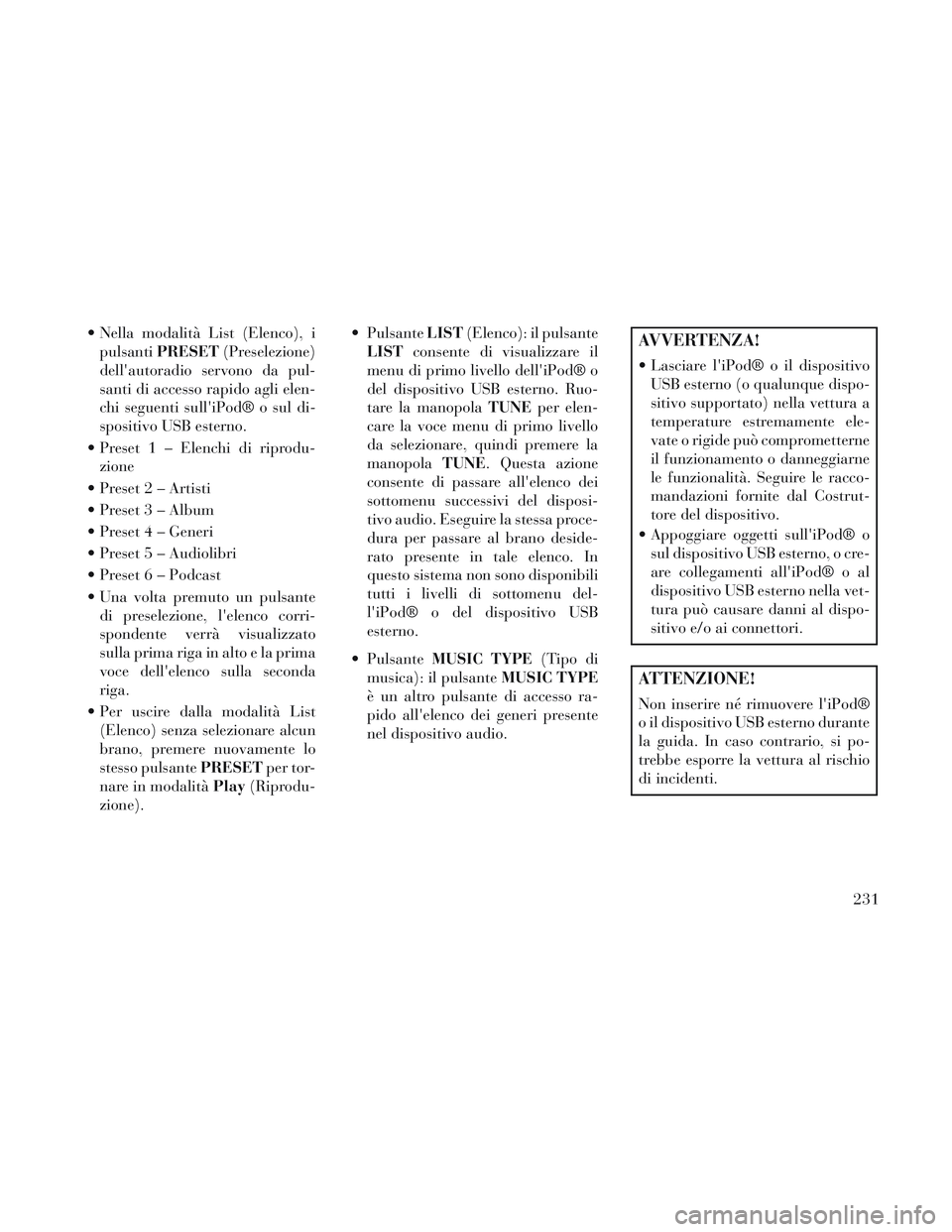 Lancia Voyager 2014 Libretto Uso Manutenzione (in Italian) Nella modalità List (Elenco), ipulsanti PRESET (Preselezione)
dellautoradio servono da pul-
santi di accesso rapido agli elen-
chi seguenti sulliPod® o sul di-
spositivo USB esterno.
Preset 1 Lancia Voyager 2014 Libretto Uso Manutenzione (in Italian) Nella modalità List (Elenco), ipulsanti PRESET (Preselezione)
dellautoradio servono da pul-
santi di accesso rapido agli elen-
chi seguenti sulliPod® o sul di-
spositivo USB esterno.
Preset 1