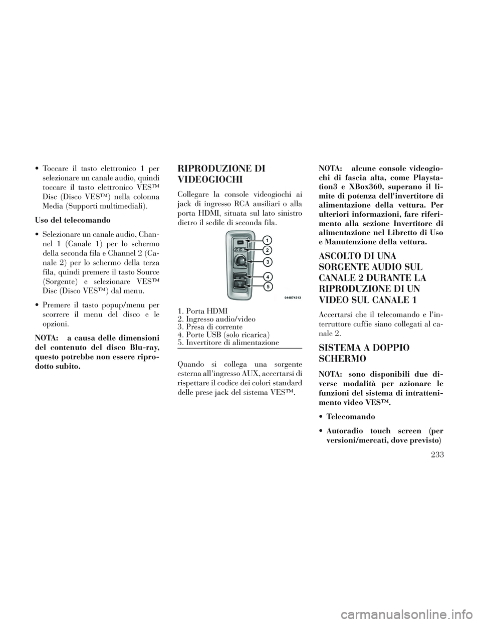 Lancia Voyager 2014 Libretto Uso Manutenzione (in Italian) Toccare il tasto elettronico 1 perselezionare un canale audio, quindi
toccare il tasto elettronico VES™
Disc (Disco VES™) nella colonna
Media (Supporti multimediali).
Uso del telecomando
Selezio Lancia Voyager 2014 Libretto Uso Manutenzione (in Italian) Toccare il tasto elettronico 1 perselezionare un canale audio, quindi
toccare il tasto elettronico VES™
Disc (Disco VES™) nella colonna
Media (Supporti multimediali).
Uso del telecomando
Selezio