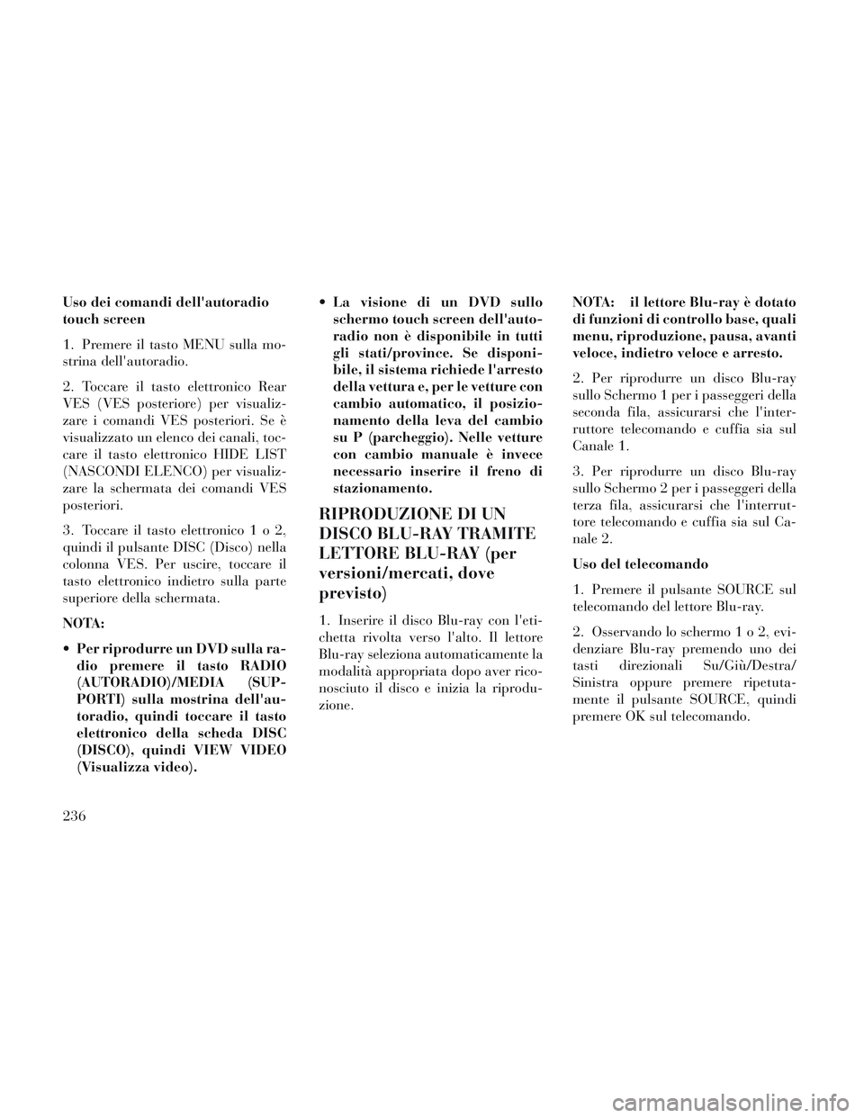 Lancia Voyager 2014 Libretto Uso Manutenzione (in Italian) Uso dei comandi dellautoradio
touch screen
1. Premere il tasto MENU sulla mo-
strina dellautoradio.
2. Toccare il tasto elettronico Rear
VES (VES posteriore) per visualiz-
zare i comandi VES posteri Lancia Voyager 2014 Libretto Uso Manutenzione (in Italian) Uso dei comandi dellautoradio
touch screen
1. Premere il tasto MENU sulla mo-
strina dellautoradio.
2. Toccare il tasto elettronico Rear
VES (VES posteriore) per visualiz-
zare i comandi VES posteri