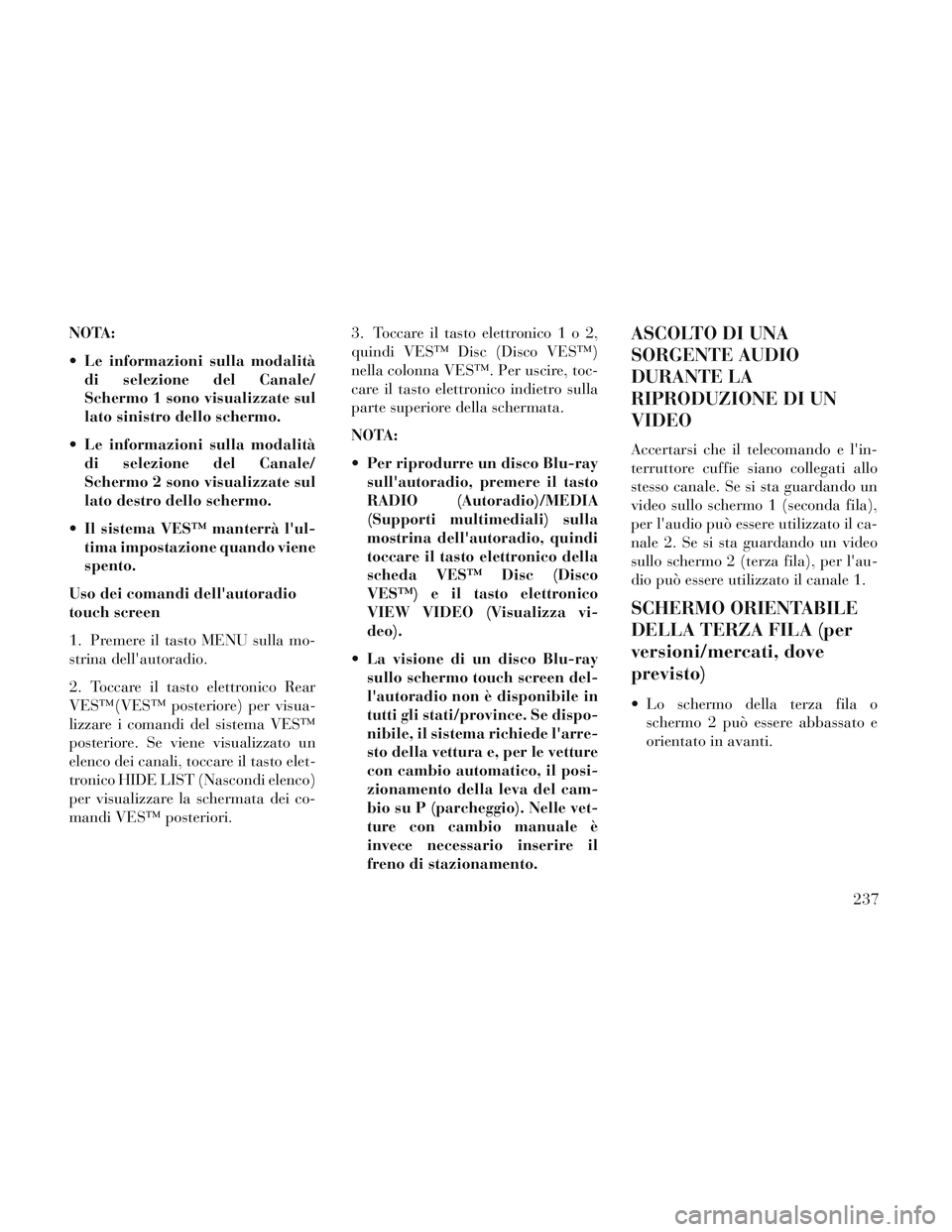Lancia Voyager 2014 Libretto Uso Manutenzione (in Italian) NOTA:
Le informazioni sulla modalitàdi selezione del Canale/
Schermo 1 sono visualizzate sul
lato sinistro dello schermo.
Le informazioni sulla modalità di selezione del Canale/
Schermo 2 sono vis Lancia Voyager 2014 Libretto Uso Manutenzione (in Italian) NOTA:
Le informazioni sulla modalitàdi selezione del Canale/
Schermo 1 sono visualizzate sul
lato sinistro dello schermo.
Le informazioni sulla modalità di selezione del Canale/
Schermo 2 sono vis
