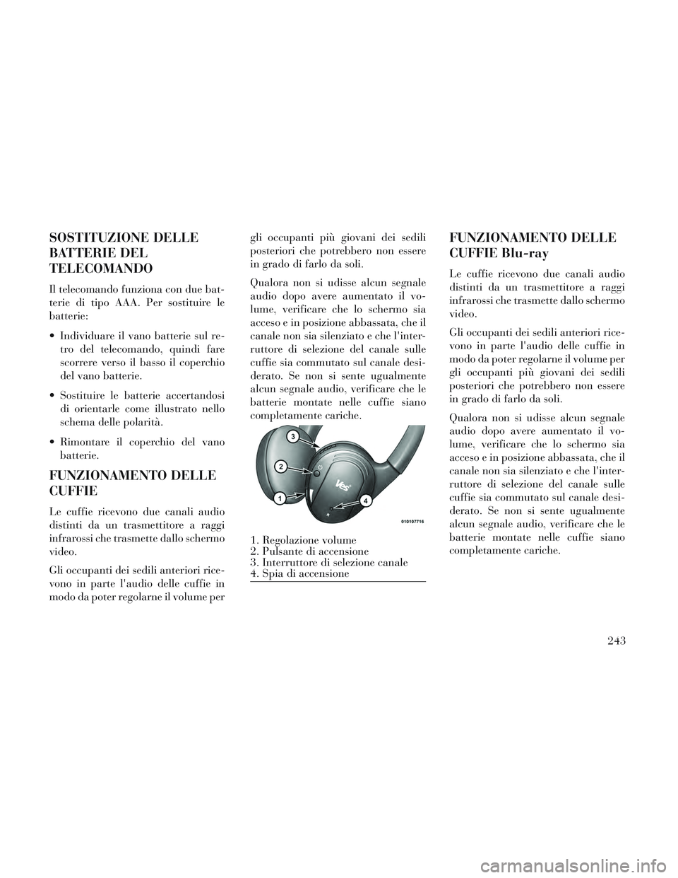 Lancia Voyager 2014 Libretto Uso Manutenzione (in Italian) SOSTITUZIONE DELLE
BATTERIE DEL
TELECOMANDO
Il telecomando funziona con due bat-
terie di tipo AAA. Per sostituire le
batterie:
Individuare il vano batterie sul re-tro del telecomando, quindi fare
sc Lancia Voyager 2014 Libretto Uso Manutenzione (in Italian) SOSTITUZIONE DELLE
BATTERIE DEL
TELECOMANDO
Il telecomando funziona con due bat-
terie di tipo AAA. Per sostituire le
batterie:
Individuare il vano batterie sul re-tro del telecomando, quindi fare
sc