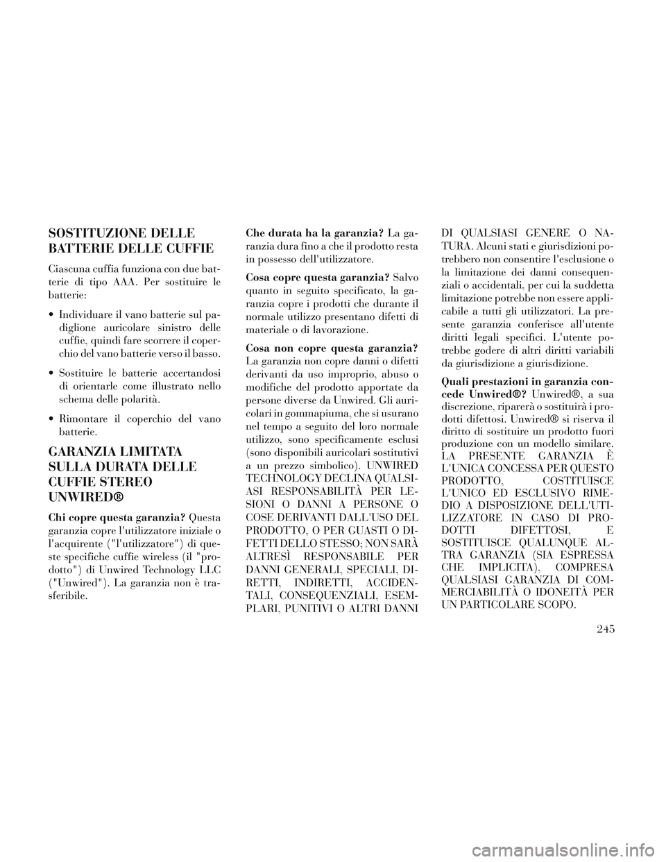 Lancia Voyager 2014 Libretto Uso Manutenzione (in Italian) SOSTITUZIONE DELLE
BATTERIE DELLE CUFFIE
Ciascuna cuffia funziona con due bat-
terie di tipo AAA. Per sostituire le
batterie:
Individuare il vano batterie sul pa-diglione auricolare sinistro delle
cu Lancia Voyager 2014 Libretto Uso Manutenzione (in Italian) SOSTITUZIONE DELLE
BATTERIE DELLE CUFFIE
Ciascuna cuffia funziona con due bat-
terie di tipo AAA. Per sostituire le
batterie:
Individuare il vano batterie sul pa-diglione auricolare sinistro delle
cu