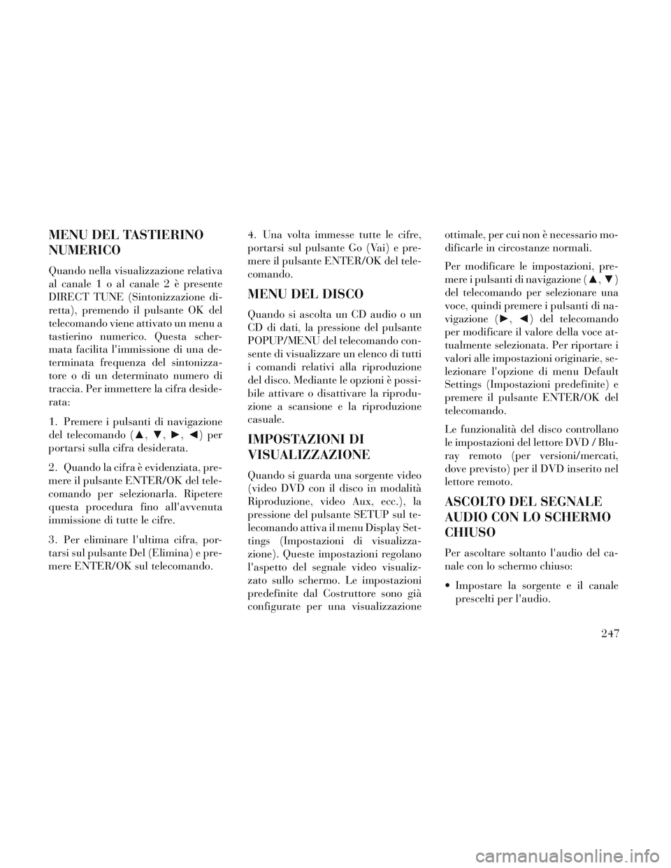 Lancia Voyager 2014 Libretto Uso Manutenzione (in Italian) MENU DEL TASTIERINO
NUMERICO
Quando nella visualizzazione relativa
al canale1oalcanale2èpresente
DIRECT TUNE (Sintonizzazione di-
retta), premendo il pulsante OK del
telecomando viene attivato un men Lancia Voyager 2014 Libretto Uso Manutenzione (in Italian) MENU DEL TASTIERINO
NUMERICO
Quando nella visualizzazione relativa
al canale1oalcanale2èpresente
DIRECT TUNE (Sintonizzazione di-
retta), premendo il pulsante OK del
telecomando viene attivato un men