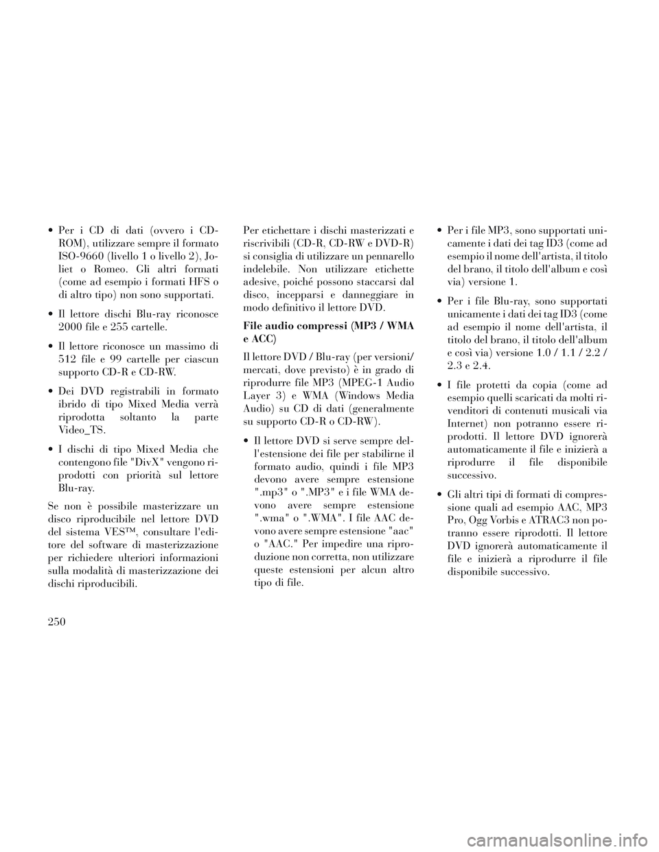 Lancia Voyager 2014 Libretto Uso Manutenzione (in Italian) Per i CD di dati (ovvero i CD-ROM), utilizzare sempre il formato
ISO-9660 (livello 1 o livello 2), Jo-
liet o Romeo. Gli altri formati
(come ad esempio i formati HFS o
di altro tipo) non sono support Lancia Voyager 2014 Libretto Uso Manutenzione (in Italian) Per i CD di dati (ovvero i CD-ROM), utilizzare sempre il formato
ISO-9660 (livello 1 o livello 2), Jo-
liet o Romeo. Gli altri formati
(come ad esempio i formati HFS o
di altro tipo) non sono support