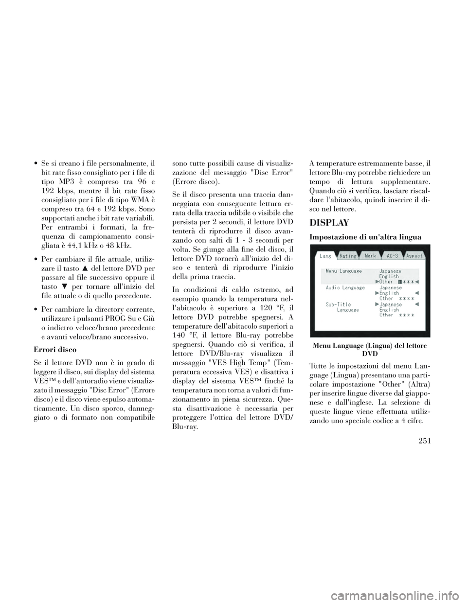 Lancia Voyager 2014 Libretto Uso Manutenzione (in Italian) Se si creano i file personalmente, ilbit rate fisso consigliato per i file di
tipo MP3 è compreso tra 96 e
192 kbps, mentre il bit rate fisso
consigliato per i file di tipo WMA è
compreso tra 64 e Lancia Voyager 2014 Libretto Uso Manutenzione (in Italian) Se si creano i file personalmente, ilbit rate fisso consigliato per i file di
tipo MP3 è compreso tra 96 e
192 kbps, mentre il bit rate fisso
consigliato per i file di tipo WMA è
compreso tra 64 e
