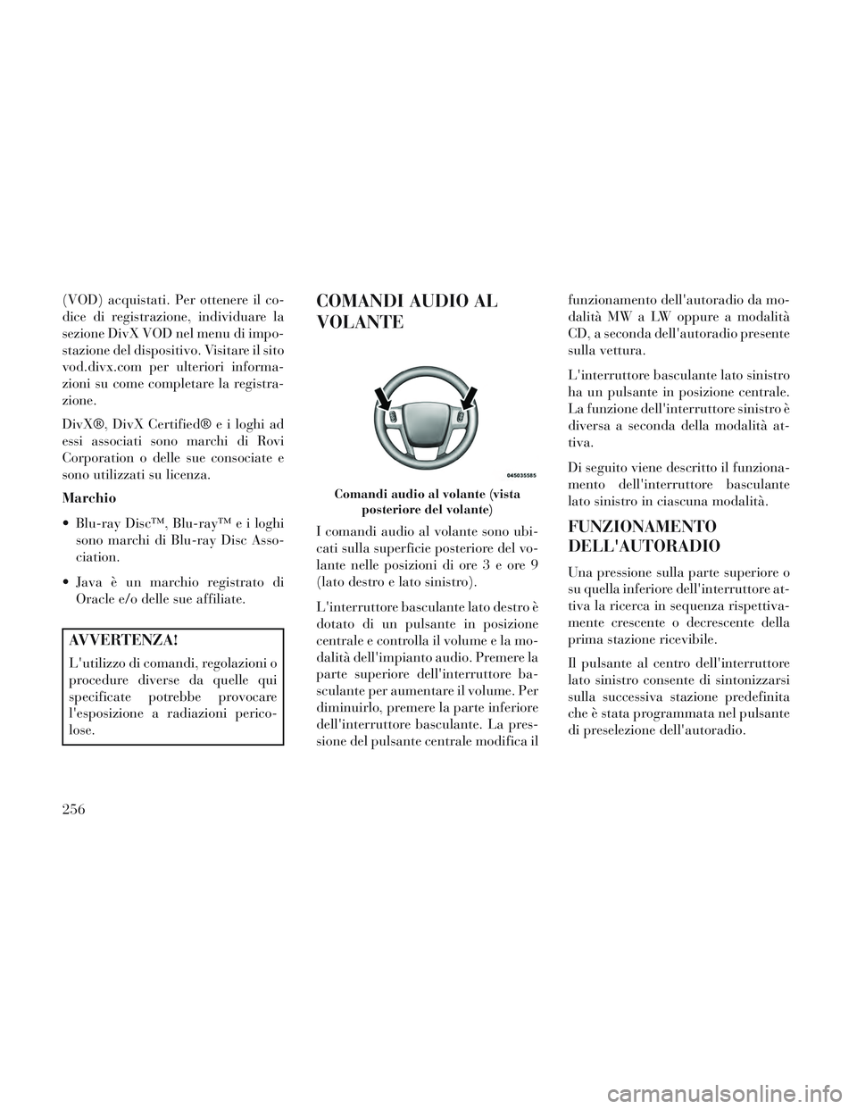 Lancia Voyager 2014 Libretto Uso Manutenzione (in Italian) (VOD) acquistati. Per ottenere il co-
dice di registrazione, individuare la
sezione DivX VOD nel menu di impo-
stazione del dispositivo. Visitare il sito
vod.divx.com per ulteriori informa-
zioni su c Lancia Voyager 2014 Libretto Uso Manutenzione (in Italian) (VOD) acquistati. Per ottenere il co-
dice di registrazione, individuare la
sezione DivX VOD nel menu di impo-
stazione del dispositivo. Visitare il sito
vod.divx.com per ulteriori informa-
zioni su c