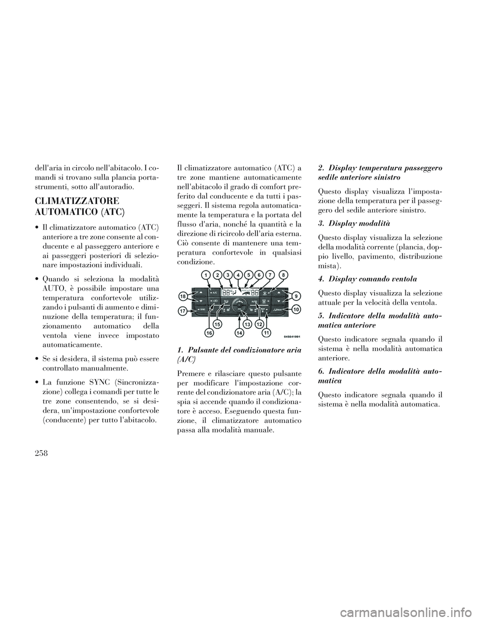 Lancia Voyager 2014 Libretto Uso Manutenzione (in Italian) dellaria in circolo nellabitacolo. I co-
mandi si trovano sulla plancia porta-
strumenti, sotto allautoradio.
CLIMATIZZATORE
AUTOMATICO (ATC)
Il climatizzatore automatico (ATC)anteriore a tre zone Lancia Voyager 2014 Libretto Uso Manutenzione (in Italian) dellaria in circolo nellabitacolo. I co-
mandi si trovano sulla plancia porta-
strumenti, sotto allautoradio.
CLIMATIZZATORE
AUTOMATICO (ATC)
Il climatizzatore automatico (ATC)anteriore a tre zone