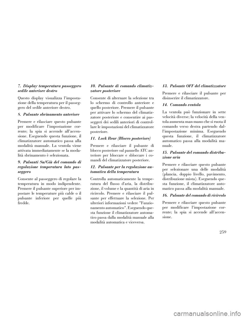 Lancia Voyager 2014 Libretto Uso Manutenzione (in Italian) 7. Display temperatura passeggero
sedile anteriore destro
Questo display visualizza limposta-
zione della temperatura per il passeg-
gero del sedile anteriore destro.
8. Pulsante sbrinamento anterior Lancia Voyager 2014 Libretto Uso Manutenzione (in Italian) 7. Display temperatura passeggero
sedile anteriore destro
Questo display visualizza limposta-
zione della temperatura per il passeg-
gero del sedile anteriore destro.
8. Pulsante sbrinamento anterior