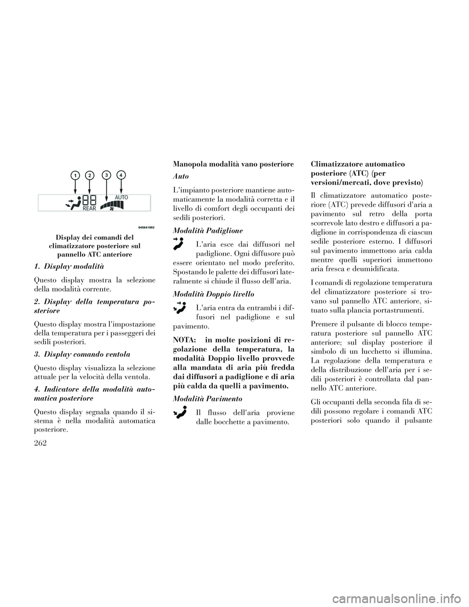 Lancia Voyager 2014 Libretto Uso Manutenzione (in Italian) 1. Display modalità
Questo display mostra la selezione
della modalità corrente.
2. Display della temperatura po-
steriore
Questo display mostra limpostazione
della temperatura per i passeggeri dei
Lancia Voyager 2014 Libretto Uso Manutenzione (in Italian) 1. Display modalità
Questo display mostra la selezione
della modalità corrente.
2. Display della temperatura po-
steriore
Questo display mostra limpostazione
della temperatura per i passeggeri dei