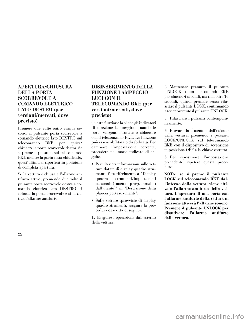 Lancia Voyager 2014 Libretto Uso Manutenzione (in Italian) APERTURA/CHIUSURA
DELLA PORTA
SCORREVOLE A
COMANDO ELETTRICO
LATO DESTRO (per
versioni/mercati, dove
previsto)
Premere due volte entro cinque se-
condi il pulsante porta scorrevole a
comando elettrico Lancia Voyager 2014 Libretto Uso Manutenzione (in Italian) APERTURA/CHIUSURA
DELLA PORTA
SCORREVOLE A
COMANDO ELETTRICO
LATO DESTRO (per
versioni/mercati, dove
previsto)
Premere due volte entro cinque se-
condi il pulsante porta scorrevole a
comando elettrico