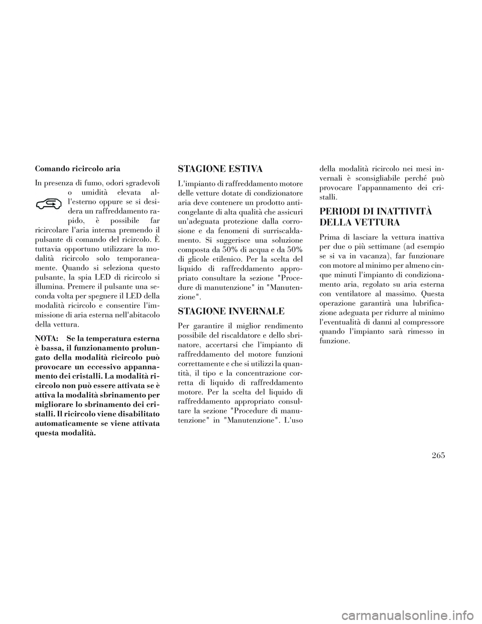 Lancia Voyager 2014 Libretto Uso Manutenzione (in Italian) Comando ricircolo aria
In presenza di fumo, odori sgradevolio umidità elevata al-
lesterno oppure se si desi-
dera un raffreddamento ra-
pido, è possibile far
ricircolare laria interna premendo il Lancia Voyager 2014 Libretto Uso Manutenzione (in Italian) Comando ricircolo aria
In presenza di fumo, odori sgradevolio umidità elevata al-
lesterno oppure se si desi-
dera un raffreddamento ra-
pido, è possibile far
ricircolare laria interna premendo il