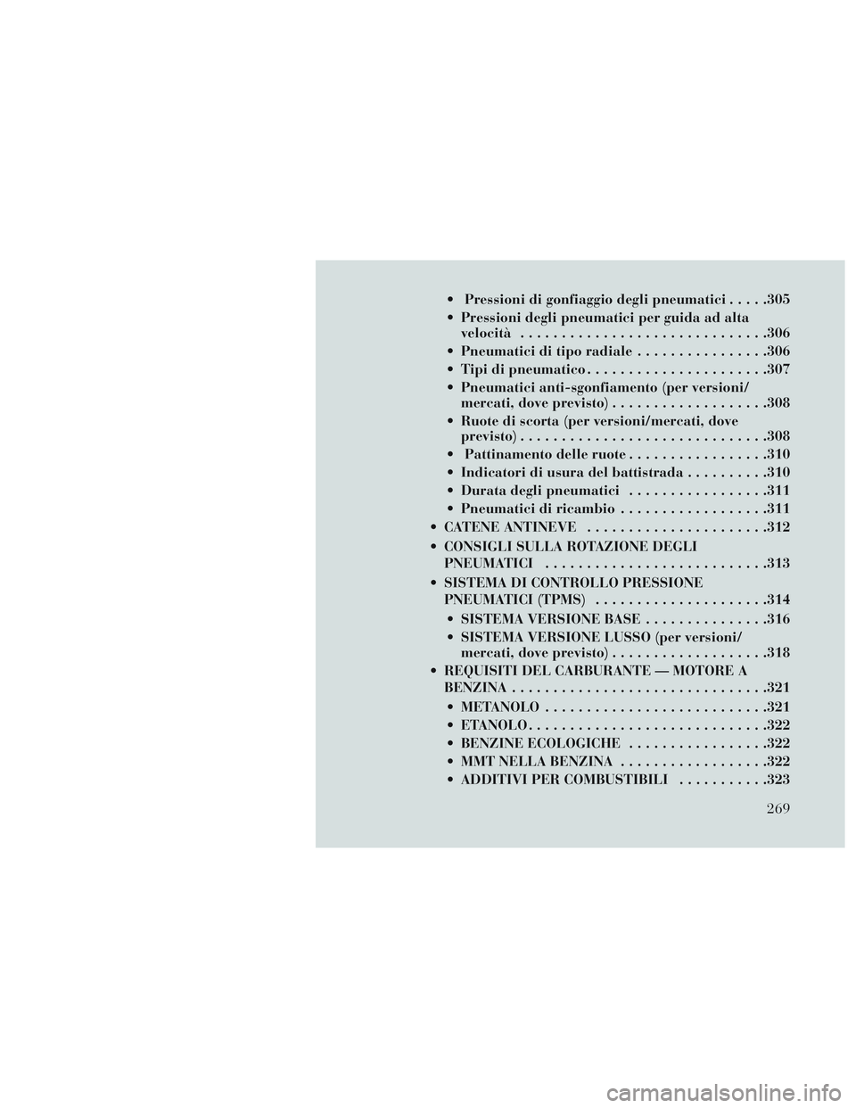 Lancia Voyager 2014 Libretto Uso Manutenzione (in Italian) Pressioni di gonfiaggio degli pneumatici.....305
Pressioni degli pneumatici per guida ad alta velocità ............................. .306
Pneumatici di tipo radiale ................306
Tipi di pn Lancia Voyager 2014 Libretto Uso Manutenzione (in Italian) Pressioni di gonfiaggio degli pneumatici.....305
Pressioni degli pneumatici per guida ad alta velocità ............................. .306
Pneumatici di tipo radiale ................306
Tipi di pn