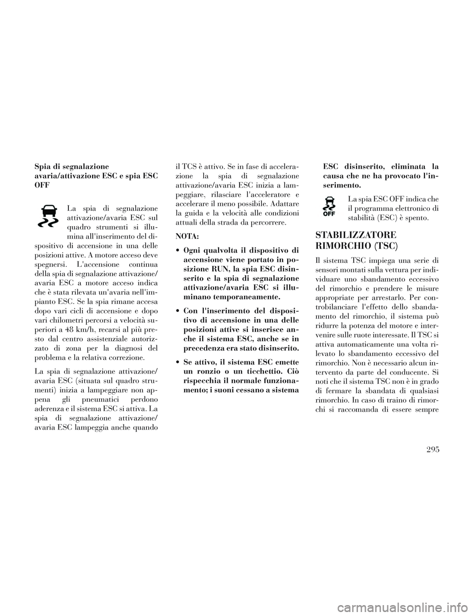 Lancia Voyager 2014 Libretto Uso Manutenzione (in Italian) Spia di segnalazione
avaria/attivazione ESC e spia ESC
OFFLa spia di segnalazione
attivazione/avaria ESC sul
quadro strumenti si illu-
mina allinserimento del di-
spositivo di accensione in una delle Lancia Voyager 2014 Libretto Uso Manutenzione (in Italian) Spia di segnalazione
avaria/attivazione ESC e spia ESC
OFFLa spia di segnalazione
attivazione/avaria ESC sul
quadro strumenti si illu-
mina allinserimento del di-
spositivo di accensione in una delle