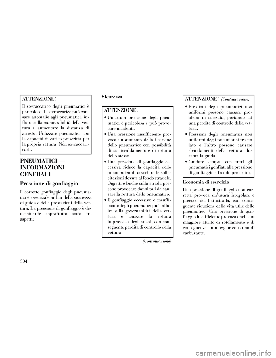Lancia Voyager 2014 Libretto Uso Manutenzione (in Italian) ATTENZIONE!
Il sovraccarico degli pneumatici è
pericoloso. Il sovraccarico può cau-
sare anomalie agli pneumatici, in-
fluire sulla manovrabilità della vet-
tura e aumentare la distanza di
arresto. Lancia Voyager 2014 Libretto Uso Manutenzione (in Italian) ATTENZIONE!
Il sovraccarico degli pneumatici è
pericoloso. Il sovraccarico può cau-
sare anomalie agli pneumatici, in-
fluire sulla manovrabilità della vet-
tura e aumentare la distanza di
arresto.