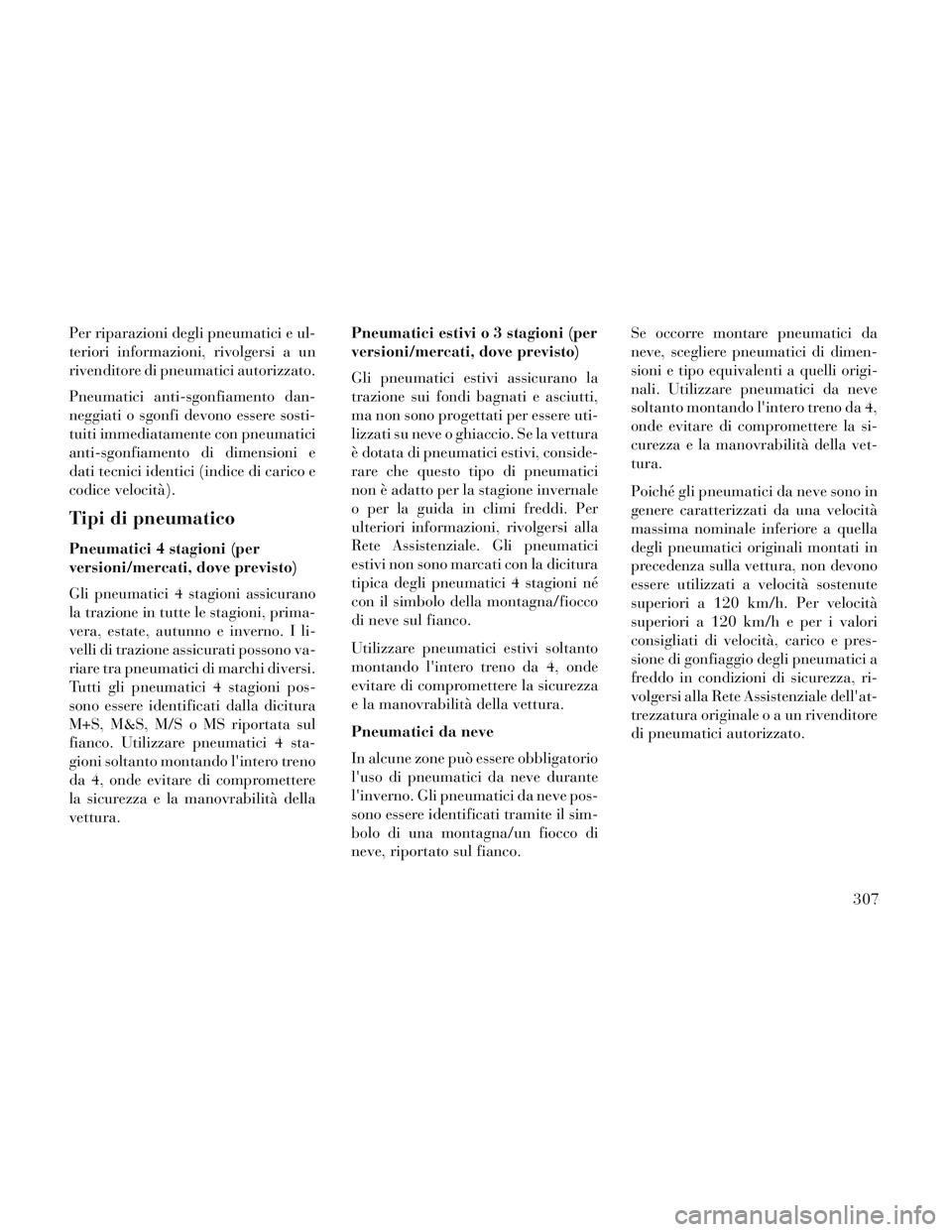 Lancia Voyager 2014 Libretto Uso Manutenzione (in Italian) Per riparazioni degli pneumatici e ul-
teriori informazioni, rivolgersi a un
rivenditore di pneumatici autorizzato.
Pneumatici anti-sgonfiamento dan-
neggiati o sgonfi devono essere sosti-
tuiti immed Lancia Voyager 2014 Libretto Uso Manutenzione (in Italian) Per riparazioni degli pneumatici e ul-
teriori informazioni, rivolgersi a un
rivenditore di pneumatici autorizzato.
Pneumatici anti-sgonfiamento dan-
neggiati o sgonfi devono essere sosti-
tuiti immed