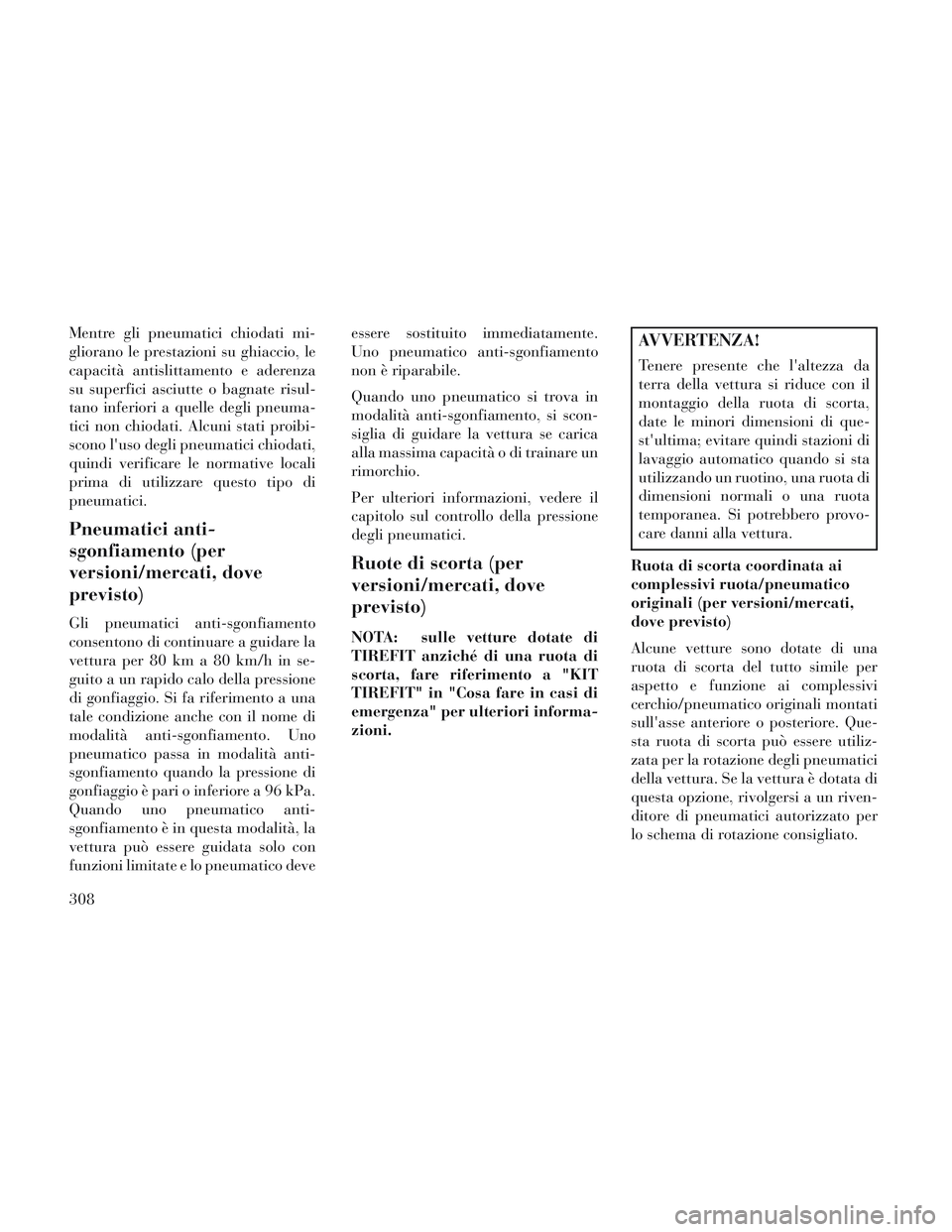 Lancia Voyager 2014 Libretto Uso Manutenzione (in Italian) Mentre gli pneumatici chiodati mi-
gliorano le prestazioni su ghiaccio, le
capacità antislittamento e aderenza
su superfici asciutte o bagnate risul-
tano inferiori a quelle degli pneuma-
tici non ch Lancia Voyager 2014 Libretto Uso Manutenzione (in Italian) Mentre gli pneumatici chiodati mi-
gliorano le prestazioni su ghiaccio, le
capacità antislittamento e aderenza
su superfici asciutte o bagnate risul-
tano inferiori a quelle degli pneuma-
tici non ch