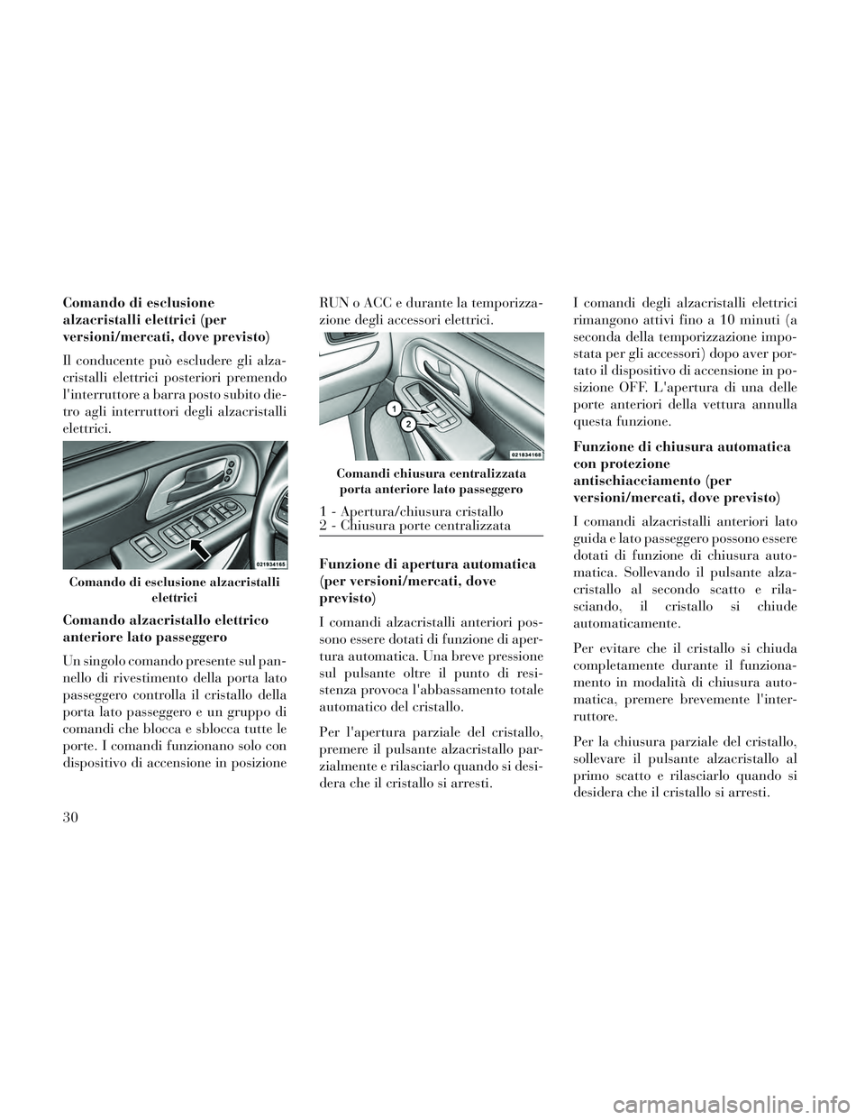 Lancia Voyager 2014 Libretto Uso Manutenzione (in Italian) Comando di esclusione
alzacristalli elettrici (per
versioni/mercati, dove previsto)
Il conducente può escludere gli alza-
cristalli elettrici posteriori premendo
linterruttore a barra posto subito d Lancia Voyager 2014 Libretto Uso Manutenzione (in Italian) Comando di esclusione
alzacristalli elettrici (per
versioni/mercati, dove previsto)
Il conducente può escludere gli alza-
cristalli elettrici posteriori premendo
linterruttore a barra posto subito d