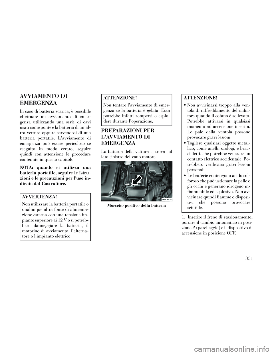 Lancia Voyager 2014 Libretto Uso Manutenzione (in Italian) AVVIAMENTO DI
EMERGENZA
In caso di batteria scarica, è possibile
effettuare un avviamento di emer-
genza utilizzando una serie di cavi
usati come ponte e la batteria di unal-
tra vettura oppure serv Lancia Voyager 2014 Libretto Uso Manutenzione (in Italian) AVVIAMENTO DI
EMERGENZA
In caso di batteria scarica, è possibile
effettuare un avviamento di emer-
genza utilizzando una serie di cavi
usati come ponte e la batteria di unal-
tra vettura oppure serv