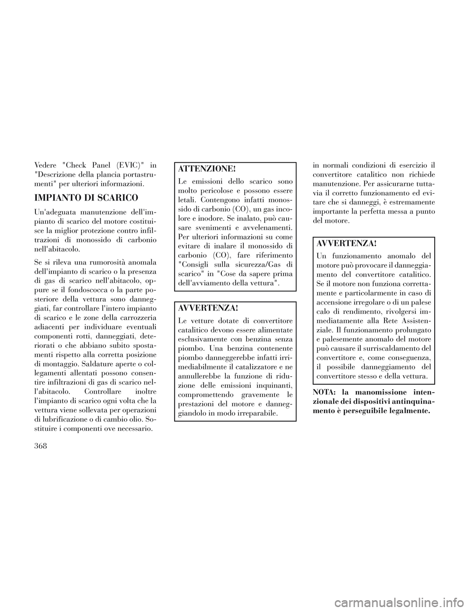 Lancia Voyager 2014 Libretto Uso Manutenzione (in Italian) Vedere "Check Panel (EVIC)" in
"Descrizione della plancia portastru-
menti" per ulteriori informazioni.
IMPIANTO DI SCARICO
Unadeguata manutenzione dellim-
pianto di scarico del motore costitui-
sce Lancia Voyager 2014 Libretto Uso Manutenzione (in Italian) Vedere "Check Panel (EVIC)" in
"Descrizione della plancia portastru-
menti" per ulteriori informazioni.
IMPIANTO DI SCARICO
Unadeguata manutenzione dellim-
pianto di scarico del motore costitui-
sce