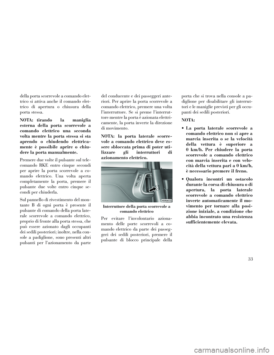 Lancia Voyager 2014 Libretto Uso Manutenzione (in Italian) della porta scorrevole a comando elet-
trico si attiva anche il comando elet-
trico di apertura o chiusura della
porta stessa.
NOTA: tirando la maniglia
esterna della porta scorrevole a
comando elettr Lancia Voyager 2014 Libretto Uso Manutenzione (in Italian) della porta scorrevole a comando elet-
trico si attiva anche il comando elet-
trico di apertura o chiusura della
porta stessa.
NOTA: tirando la maniglia
esterna della porta scorrevole a
comando elettr