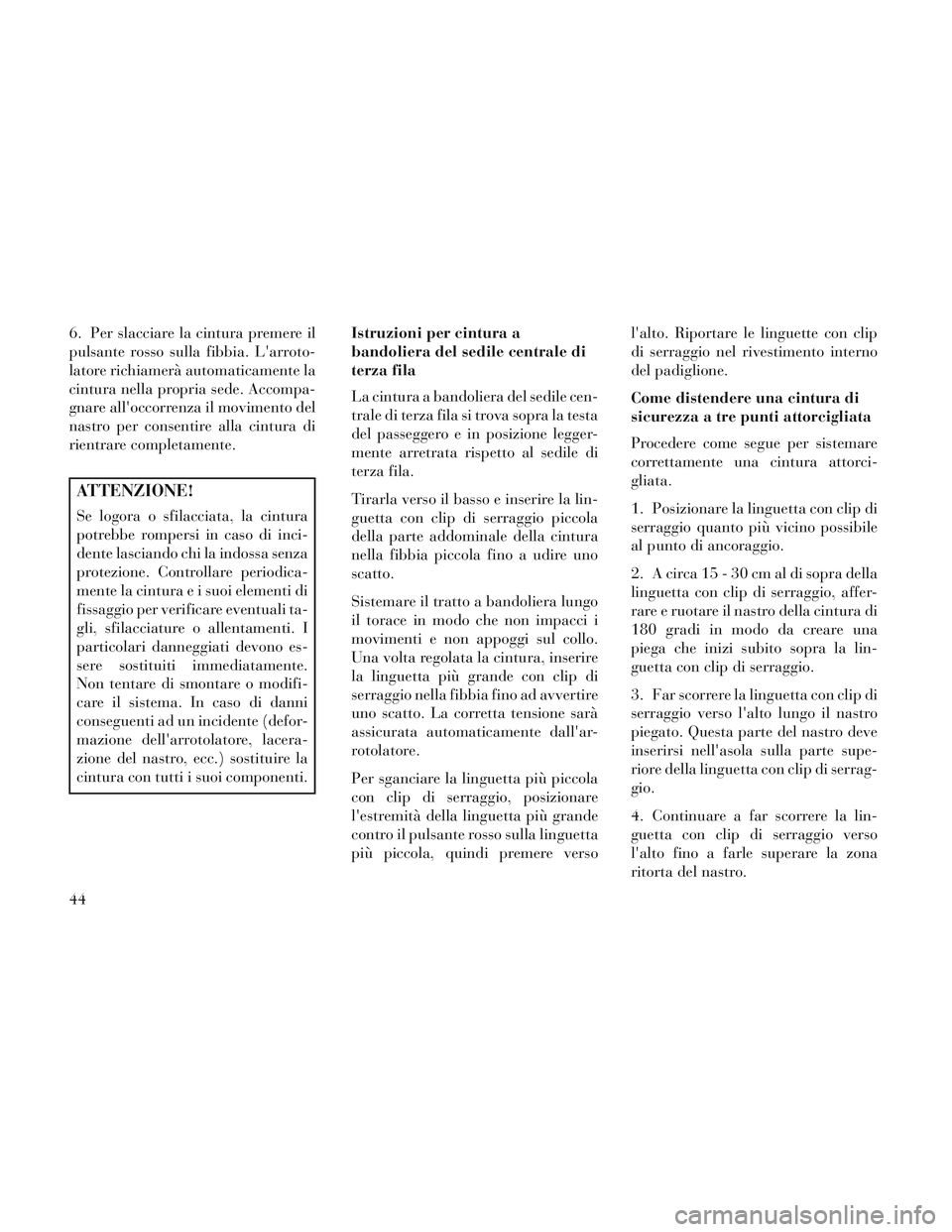 Lancia Voyager 2014 Libretto Uso Manutenzione (in Italian) 6. Per slacciare la cintura premere il
pulsante rosso sulla fibbia. Larroto-
latore richiamerà automaticamente la
cintura nella propria sede. Accompa-
gnare alloccorrenza il movimento del
nastro pe Lancia Voyager 2014 Libretto Uso Manutenzione (in Italian) 6. Per slacciare la cintura premere il
pulsante rosso sulla fibbia. Larroto-
latore richiamerà automaticamente la
cintura nella propria sede. Accompa-
gnare alloccorrenza il movimento del
nastro pe