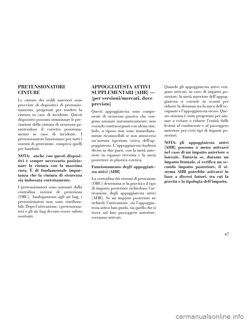 Lancia Voyager 2014 Libretto Uso Manutenzione (in Italian) PRETENSIONATORI
CINTURE
Le cinture dei sedili anteriori sono
provviste di dispositivi di pretensio-
namento, progettati per tendere la
cintura in caso di incidente. Questi
dispositivi possono ottimizz Lancia Voyager 2014 Libretto Uso Manutenzione (in Italian) PRETENSIONATORI
CINTURE
Le cinture dei sedili anteriori sono
provviste di dispositivi di pretensio-
namento, progettati per tendere la
cintura in caso di incidente. Questi
dispositivi possono ottimizz