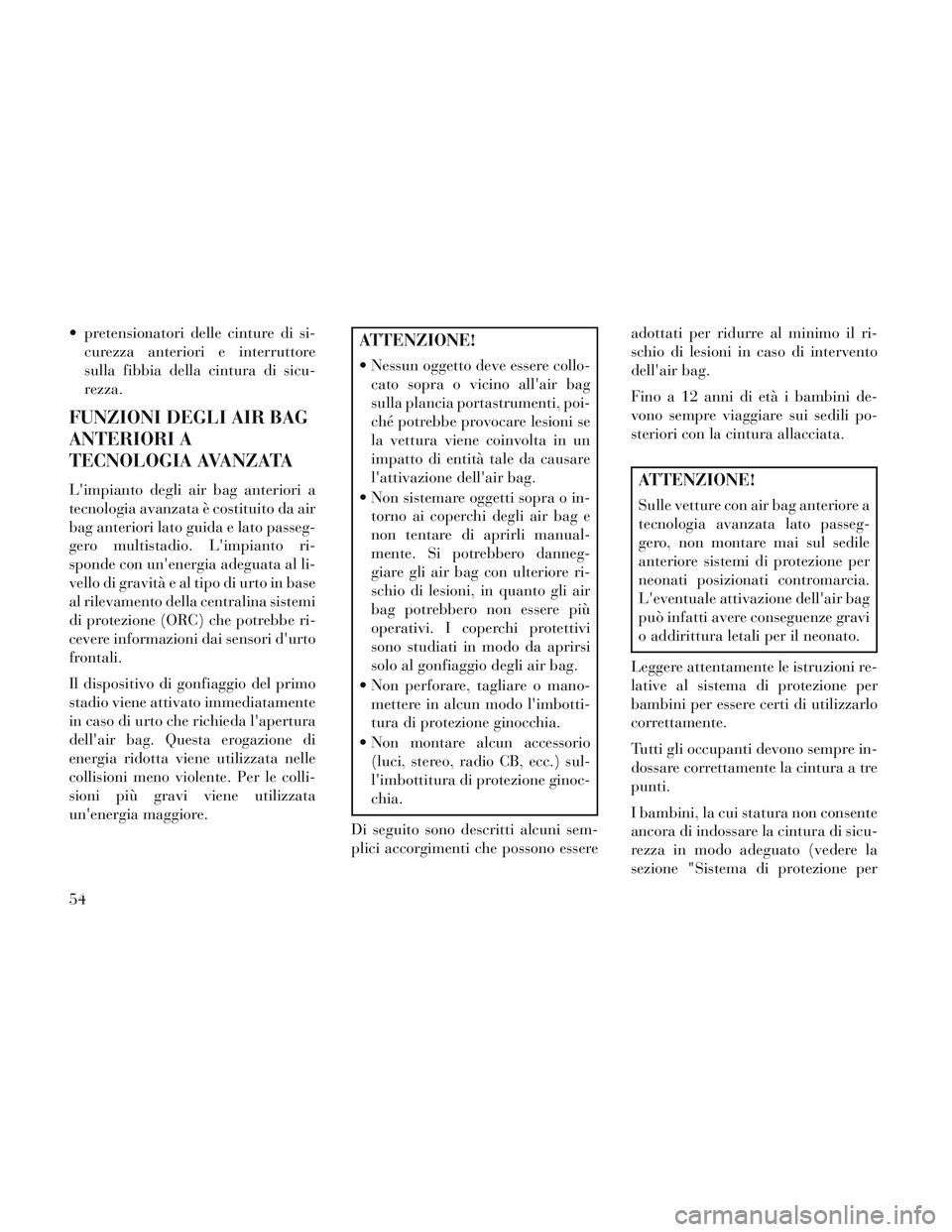 Lancia Voyager 2014 Libretto Uso Manutenzione (in Italian) pretensionatori delle cinture di si-curezza anteriori e interruttore
sulla fibbia della cintura di sicu-
rezza.
FUNZIONI DEGLI AIR BAG
ANTERIORI A
TECNOLOGIA AVANZATA
Limpianto degli air bag anterio Lancia Voyager 2014 Libretto Uso Manutenzione (in Italian) pretensionatori delle cinture di si-curezza anteriori e interruttore
sulla fibbia della cintura di sicu-
rezza.
FUNZIONI DEGLI AIR BAG
ANTERIORI A
TECNOLOGIA AVANZATA
Limpianto degli air bag anterio