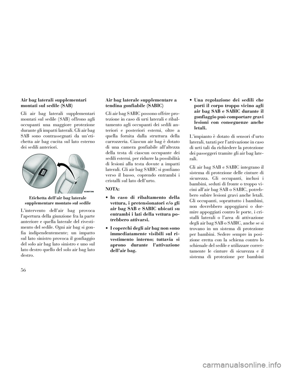 Lancia Voyager 2014 Libretto Uso Manutenzione (in Italian) Air bag laterali supplementari
montati sul sedile (SAB)
Gli air bag laterali supplementari
montati sul sedile (SAB) offrono agli
occupanti una maggiore protezione
durante gli impatti laterali. Gli air Lancia Voyager 2014 Libretto Uso Manutenzione (in Italian) Air bag laterali supplementari
montati sul sedile (SAB)
Gli air bag laterali supplementari
montati sul sedile (SAB) offrono agli
occupanti una maggiore protezione
durante gli impatti laterali. Gli air